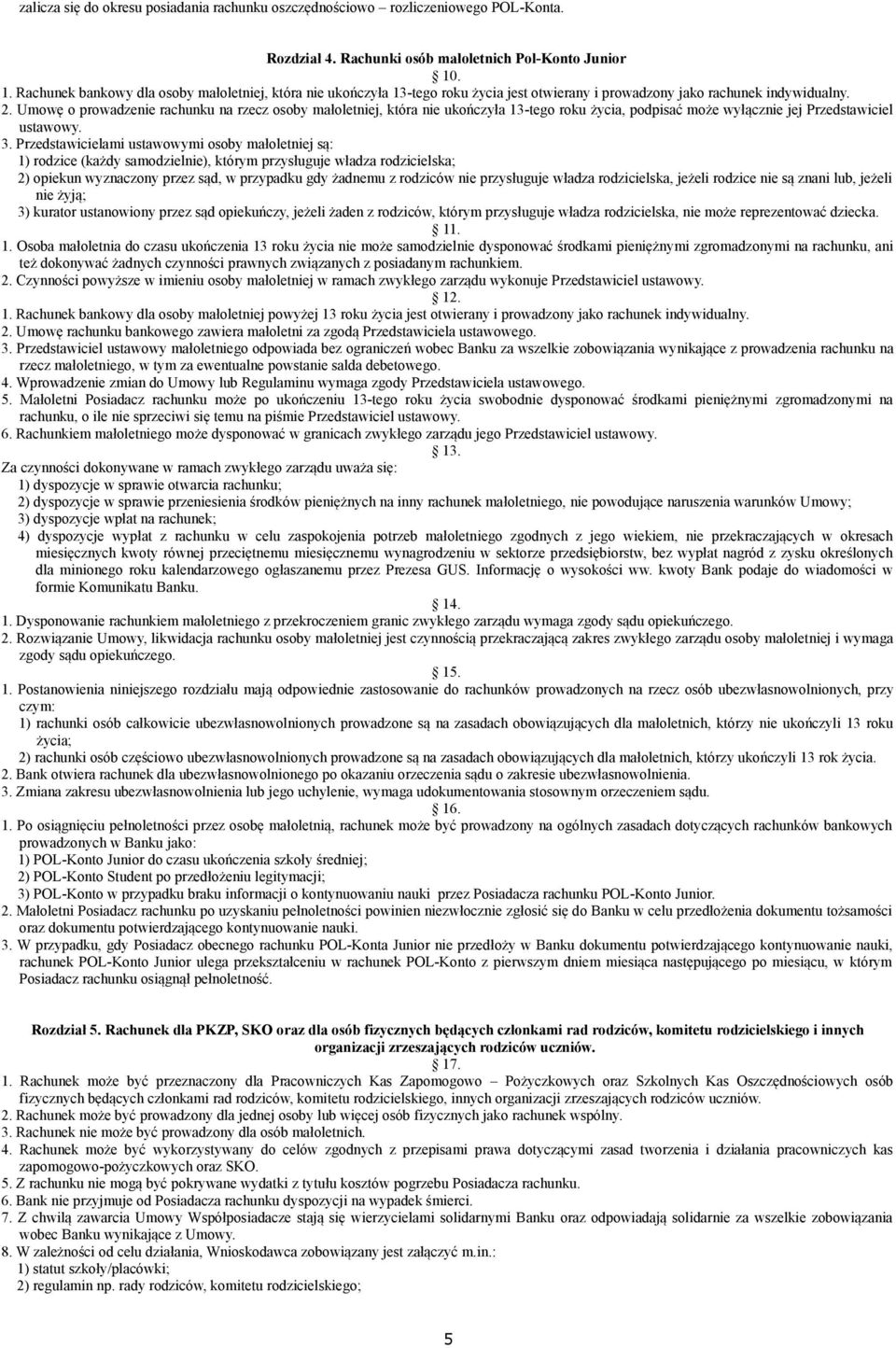 Umowę o prowadzenie rachunku na rzecz osoby małoletniej, która nie ukończyła 13-tego roku życia, podpisać może wyłącznie jej Przedstawiciel ustawowy. 3.