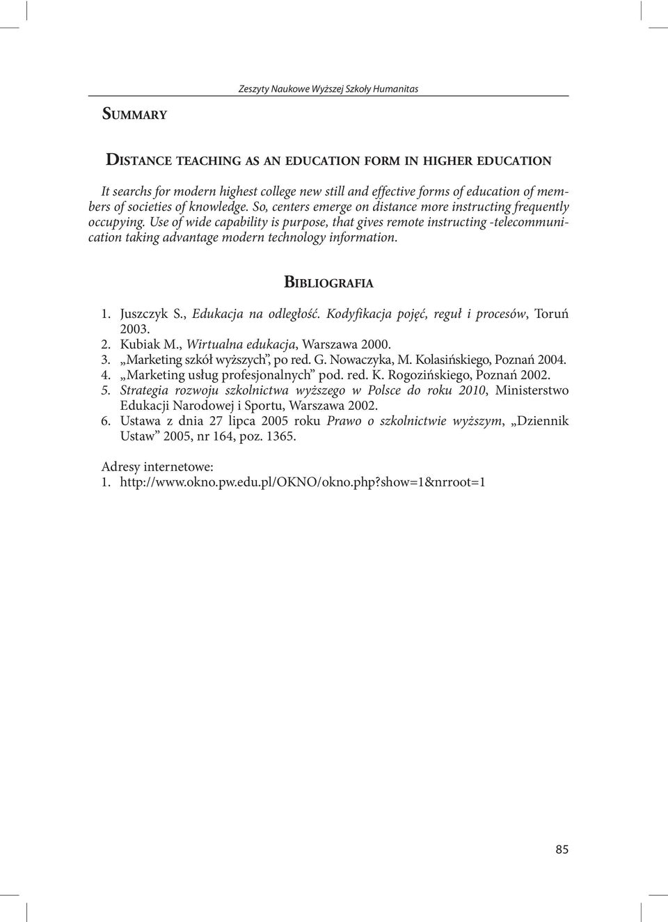 Use of wide capability is purpose, that gives remote instructing -telecommunication taking advantage modern technology information. BIBLIOGRAFIA 1. Juszczyk S., Edukacja na odległość.