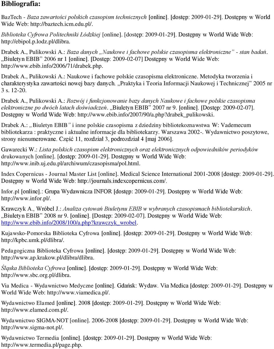 : Baza danych Naukowe i fachowe polskie czasopisma elektroniczne - stan badań. Biuletyn EBIB 2006 nr 1 [online]. [Dostęp: 2009-02-07] Dostępny w World Wide Web: http://www.ebib.info/2006/71/drabek.
