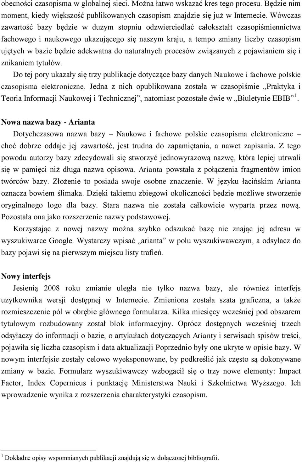 adekwatna do naturalnych procesów związanych z pojawianiem się i znikaniem tytułów. Do tej pory ukazały się trzy publikacje dotyczące bazy danych Naukowe i fachowe polskie czasopisma elektroniczne.