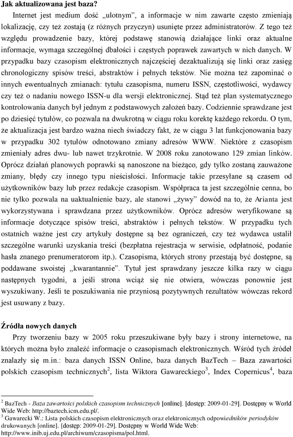 W przypadku bazy czasopism elektronicznych najczęściej dezaktualizują się linki oraz zasięg chronologiczny spisów treści, abstraktów i pełnych tekstów.