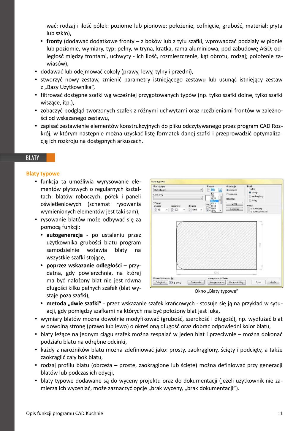 odejmować cokoły (prawy, lewy, tylny i przedni), stworzyć nowy zestaw, zmienić parametry istniejącego zestawu lub usunąć istniejący zestaw z Bazy Użytkownika, filtrować dostępne szafki wg wcześniej