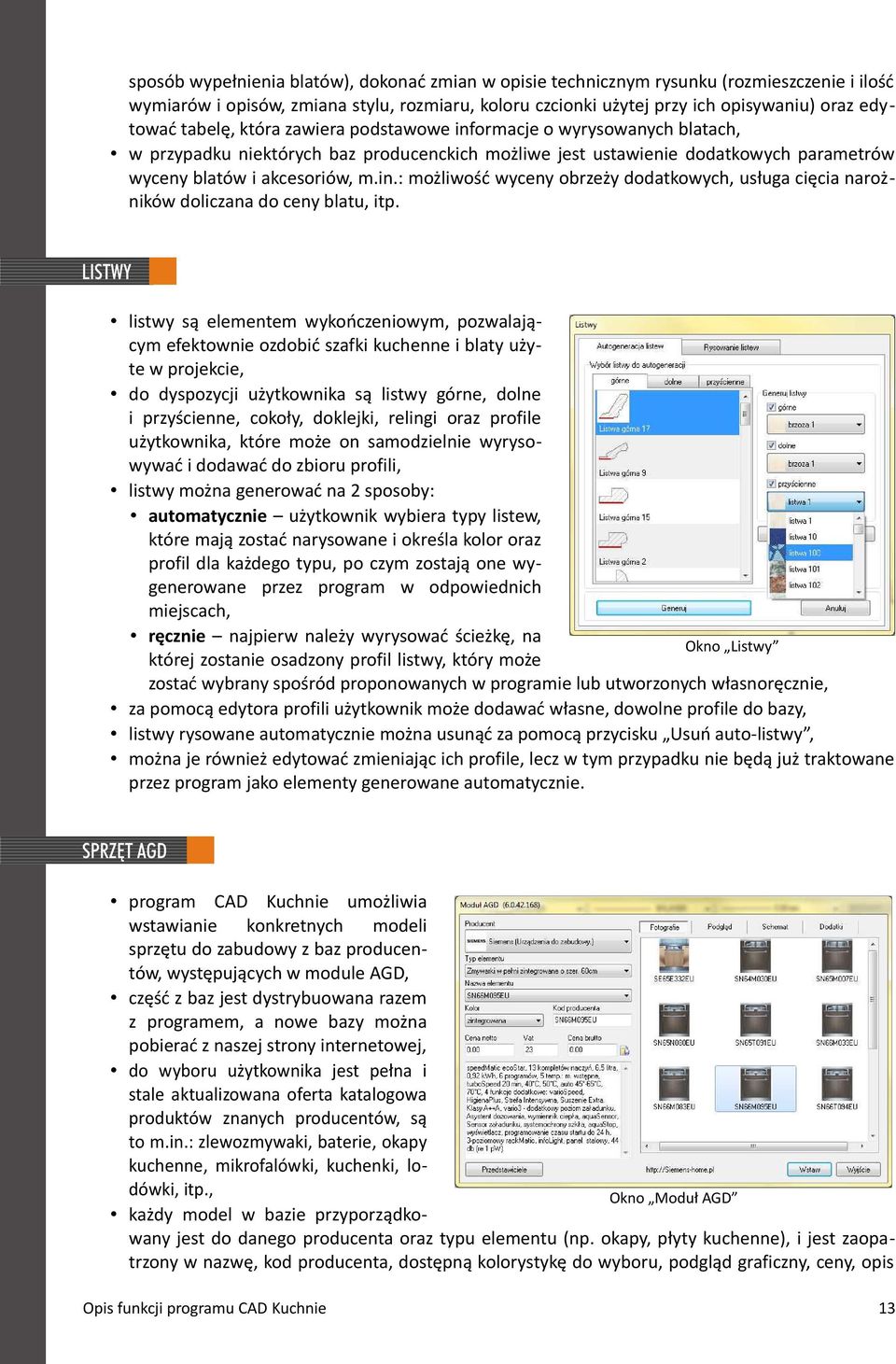 listwy są elementem wykończeniowym, pozwalającym efektownie ozdobić szafki kuchenne i blaty użyte w projekcie, do dyspozycji użytkownika są listwy górne, dolne i przyścienne, cokoły, doklejki,