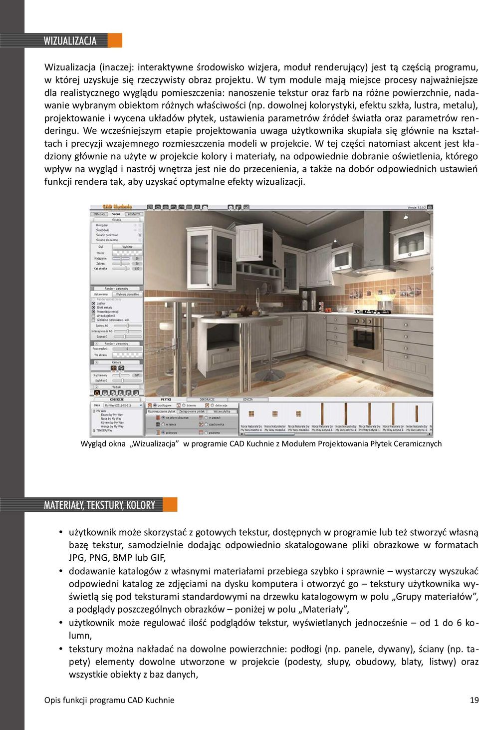 dowolnej kolorystyki, efektu szkła, lustra, metalu), projektowanie i wycena układów płytek, ustawienia parametrów źródeł światła oraz parametrów renderingu.