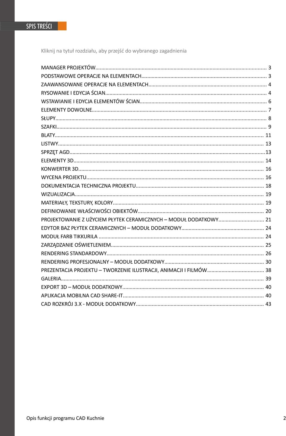 .. 16 DOKUMENTACJA TECHNICZNA PROJEKTU... 18 WIZUALIZACJA... 19 MATERIAŁY, TEKSTURY, KOLORY... 19 DEFINIOWANIE WŁAŚCIWOŚCI OBIEKTÓW... 20 PROJEKTOWANIE Z UŻYCIEM PŁYTEK CERAMICZNYCH MODUŁ DODATKOWY.