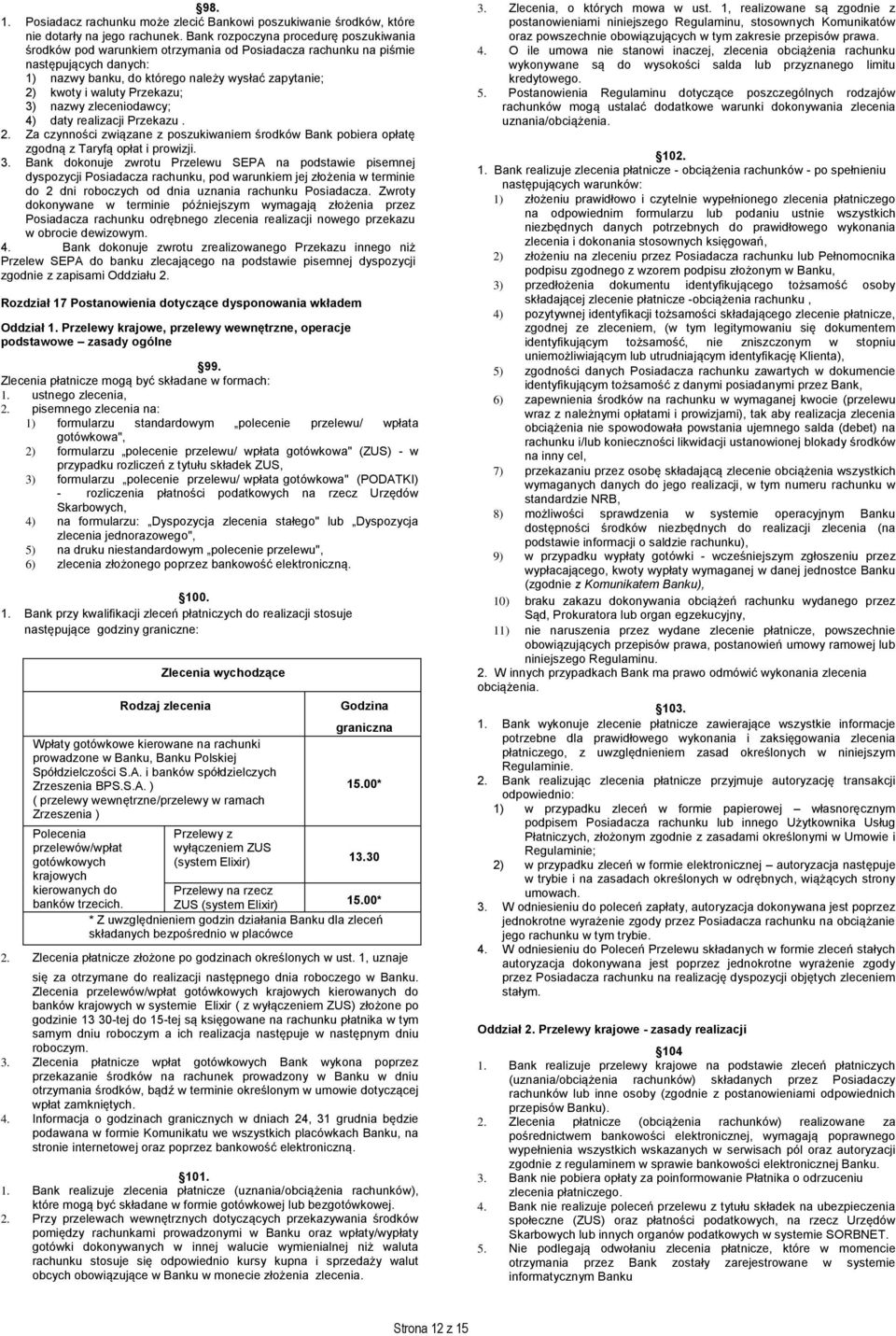 Przekazu; 3) nazwy zleceniodawcy; 4) daty realizacji Przekazu. 2. Za czynności związane z poszukiwaniem środków Bank pobiera opłatę zgodną z Taryfą opłat i prowizji. 3. Bank dokonuje zwrotu Przelewu SEPA na podstawie pisemnej dyspozycji Posiadacza rachunku, pod warunkiem jej złożenia w terminie do 2 dni roboczych od dnia uznania rachunku Posiadacza.