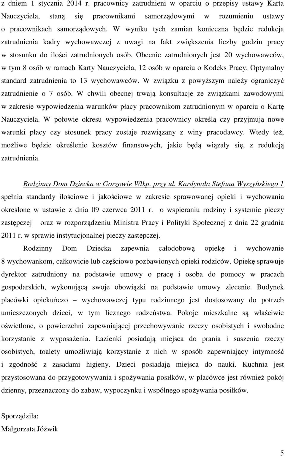 Obecnie zatrudnionych jest 20 wychowawców, w tym 8 osób w ramach Karty Nauczyciela, 12 osób w oparciu o Kodeks Pracy. Optymalny standard zatrudnienia to 13 wychowawców.