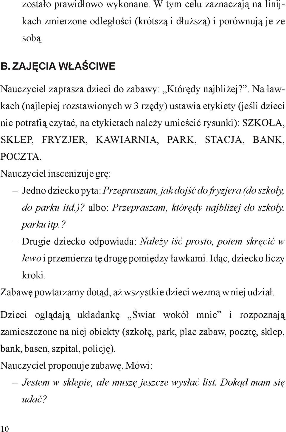 . Na ławkach (najlepiej rozstawionych w 3 rzędy) ustawia etykiety (jeśli dzieci nie potrafią czytać, na etykietach należy umieścić rysunki): SZKOŁA, SKLEP, FRYZJER, KAWIARNIA, PARK, STACJA, BANK,