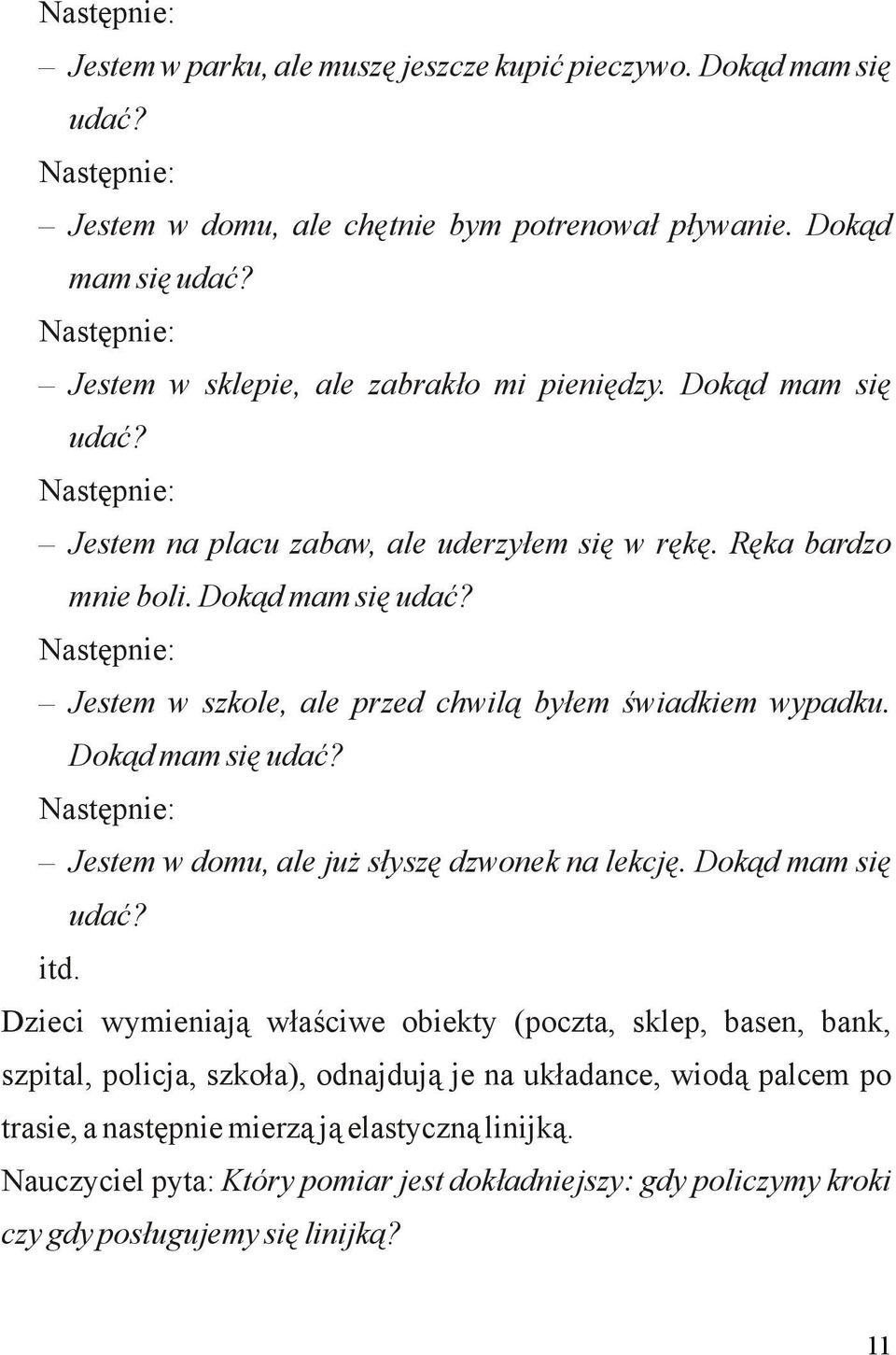 Dokąd mam się udać? Następnie: Jestem w domu, ale już słyszę dzwonek na lekcję. Dokąd mam się udać? itd.