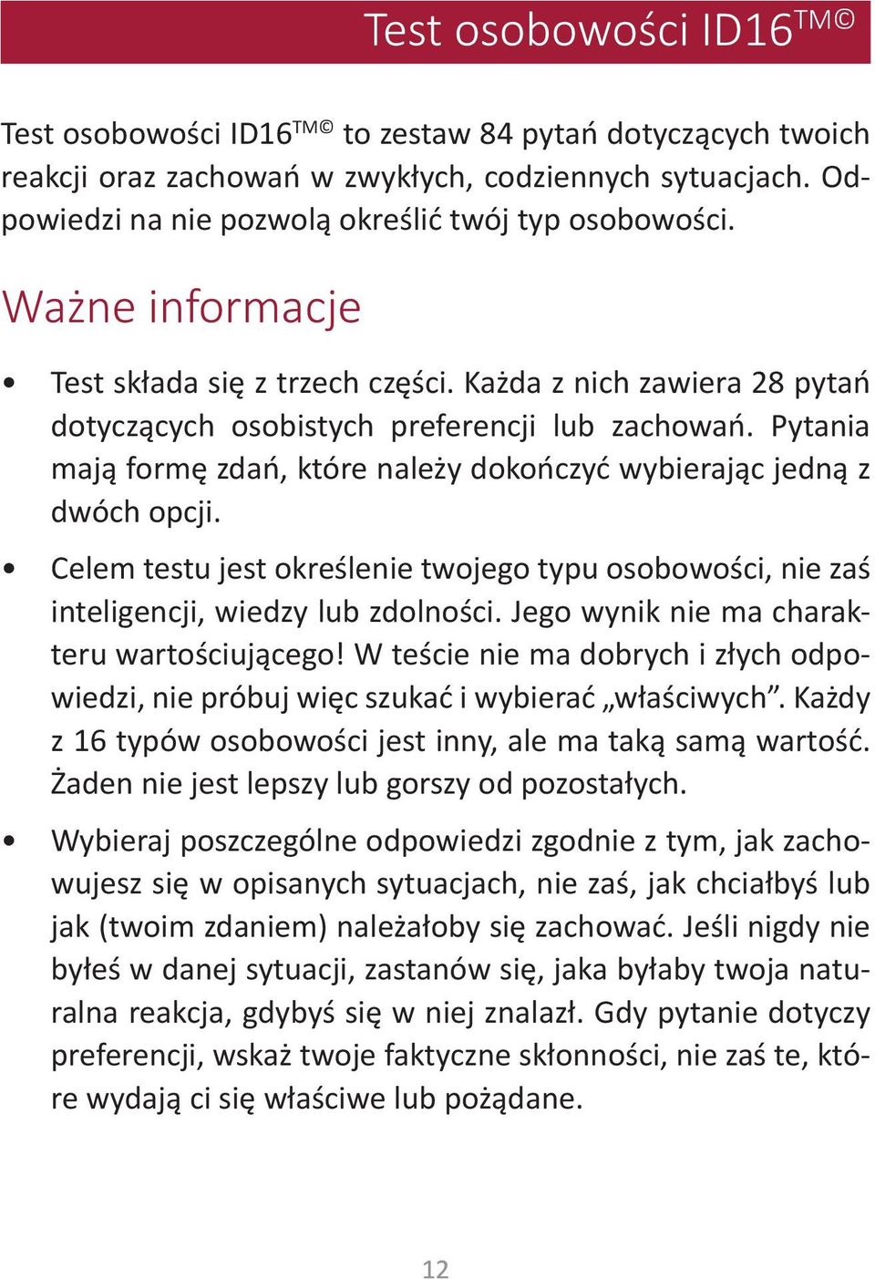 Pytania mają formę zdań, które należy dokończyć wybierając jedną z dwóch opcji. Celem testu jest określenie twojego typu osobowości, nie zaś inteligencji, wiedzy lub zdolności.