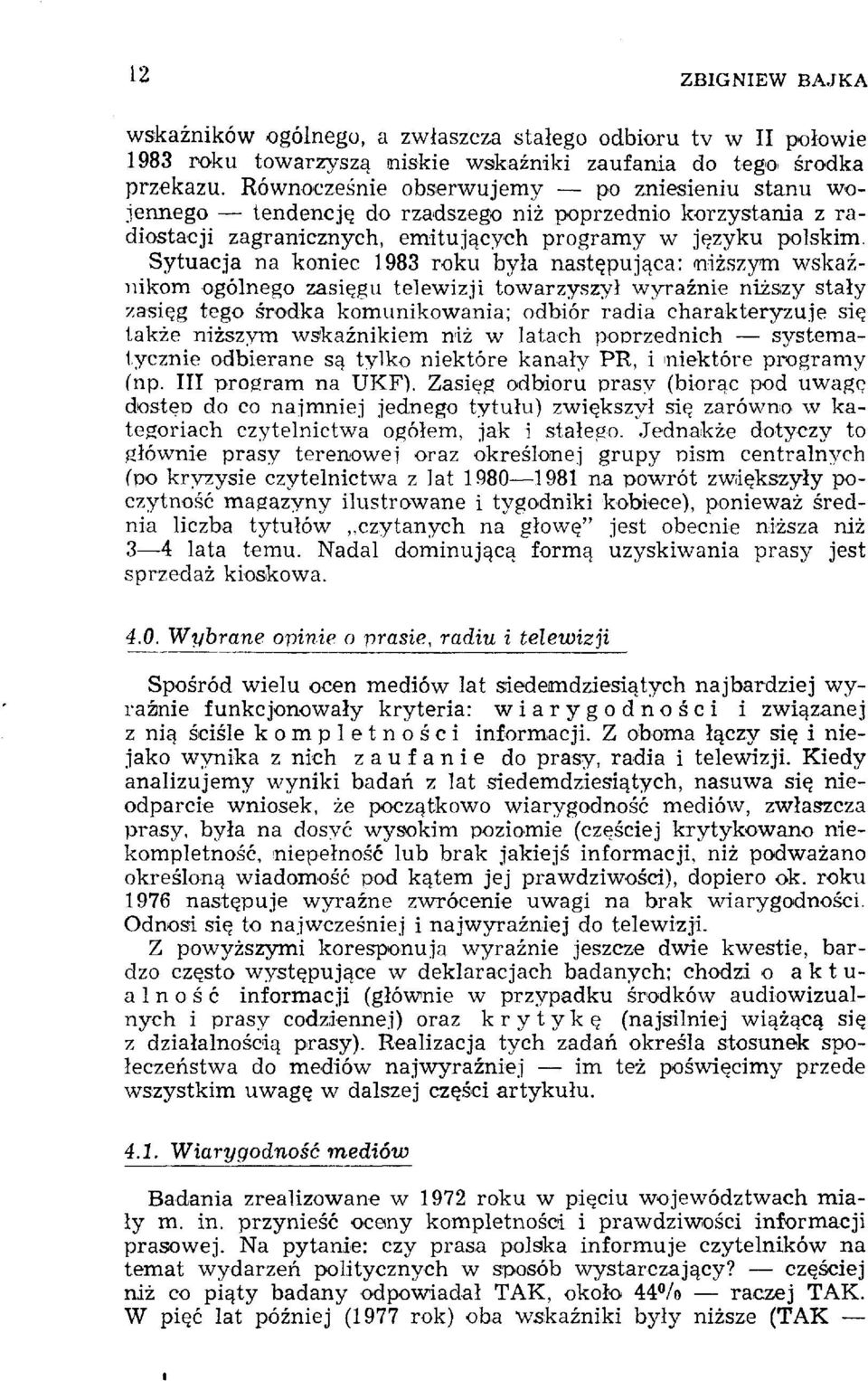 Sytuacja na koniec 1983 roku była następująca: (niższym wskaźnikom ogólnego zasięgu telewizji towarzyszył wyraźnie niższy stały zasięg tego środka komunikowania; odbiór radia charakteryzuje się także