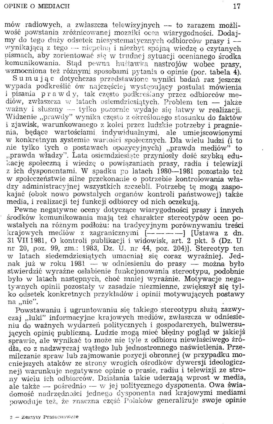 komunikowania. Stąd pewna huśtawka nastrojów wobec prasy, wzmocniona też różnymi sposobami pytania o opinie (por. tabela 4).