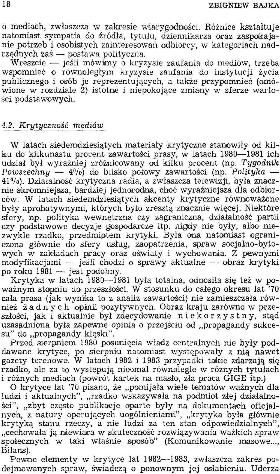 Wreszcie jeśli mówimy o kryzysie zaufania do mediów, trzeba wspomnieć o równoległym kryzysie zaufania do instytucji życia publicznego i osób je reprezentujących, a także przypomnieć (omówione w