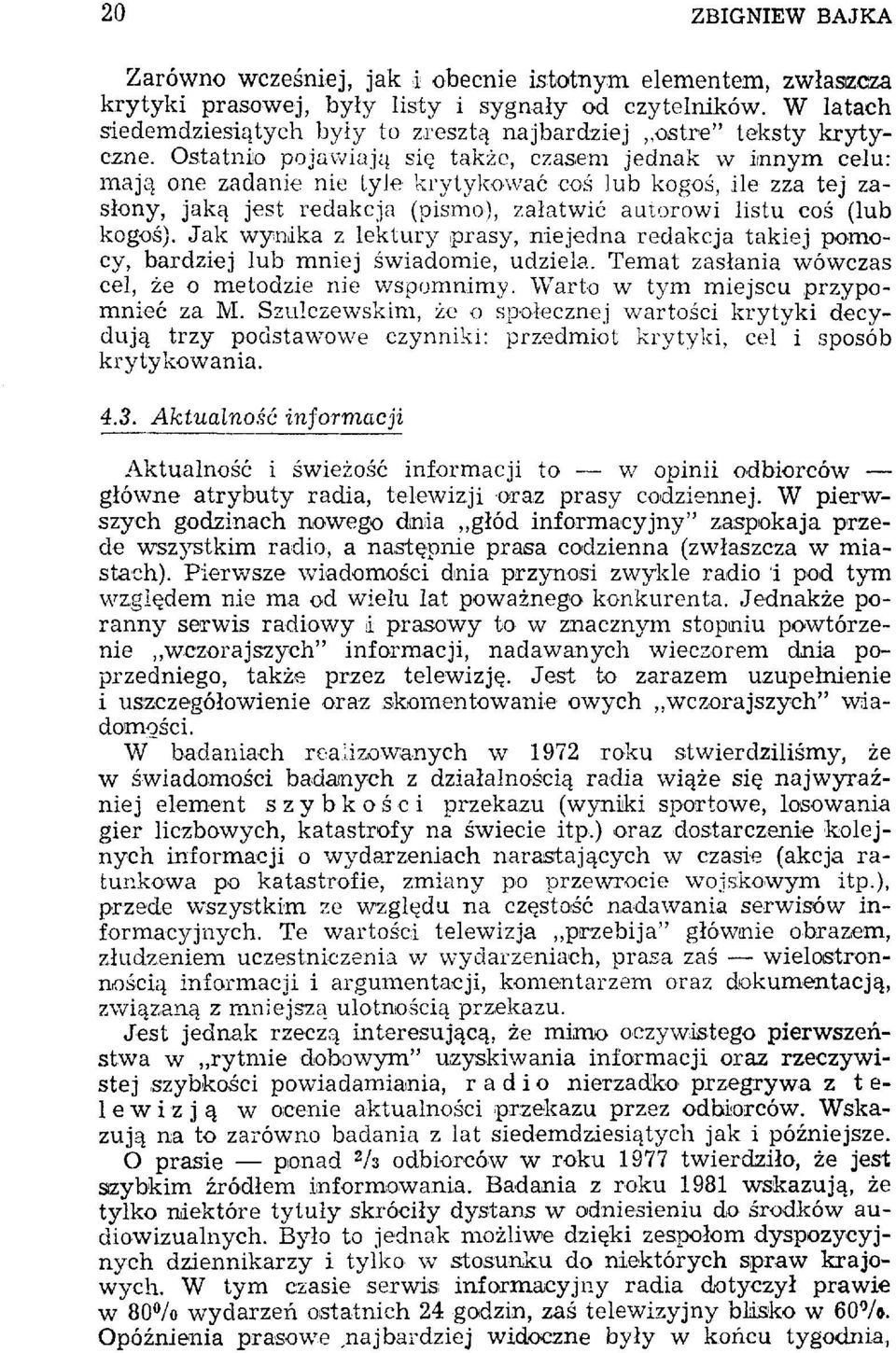 Jak wynika z lektury prasy, niejedna redakcja takiej pomocy, bardziej lub mniej świadomie, udziela. Temat zasłania wówczas cel, że o metodzie nie wspomnimy. Warto w tym miejscu przypomnieć za M.