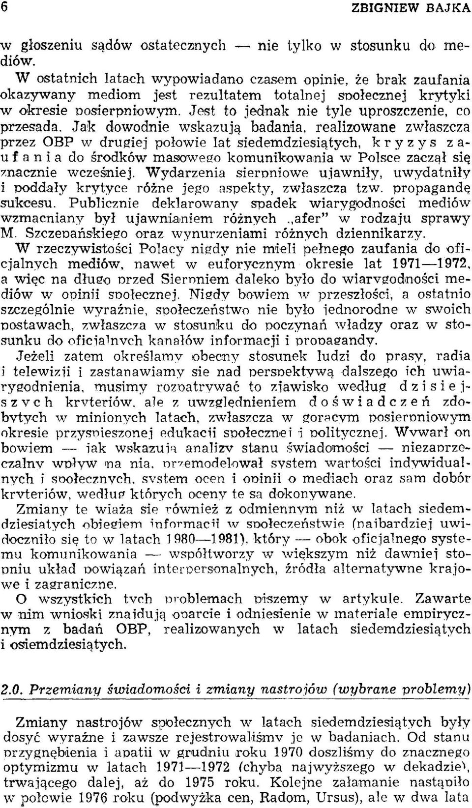 Jak dowodnie wskazują badania, realizowane zwłaszcza przez OBP v/ drugiej połowie lat siedemdziesiątych, kryzys zaufania do środków masowego komunikowania w Polsce zaczął się znacznie wcześniej.