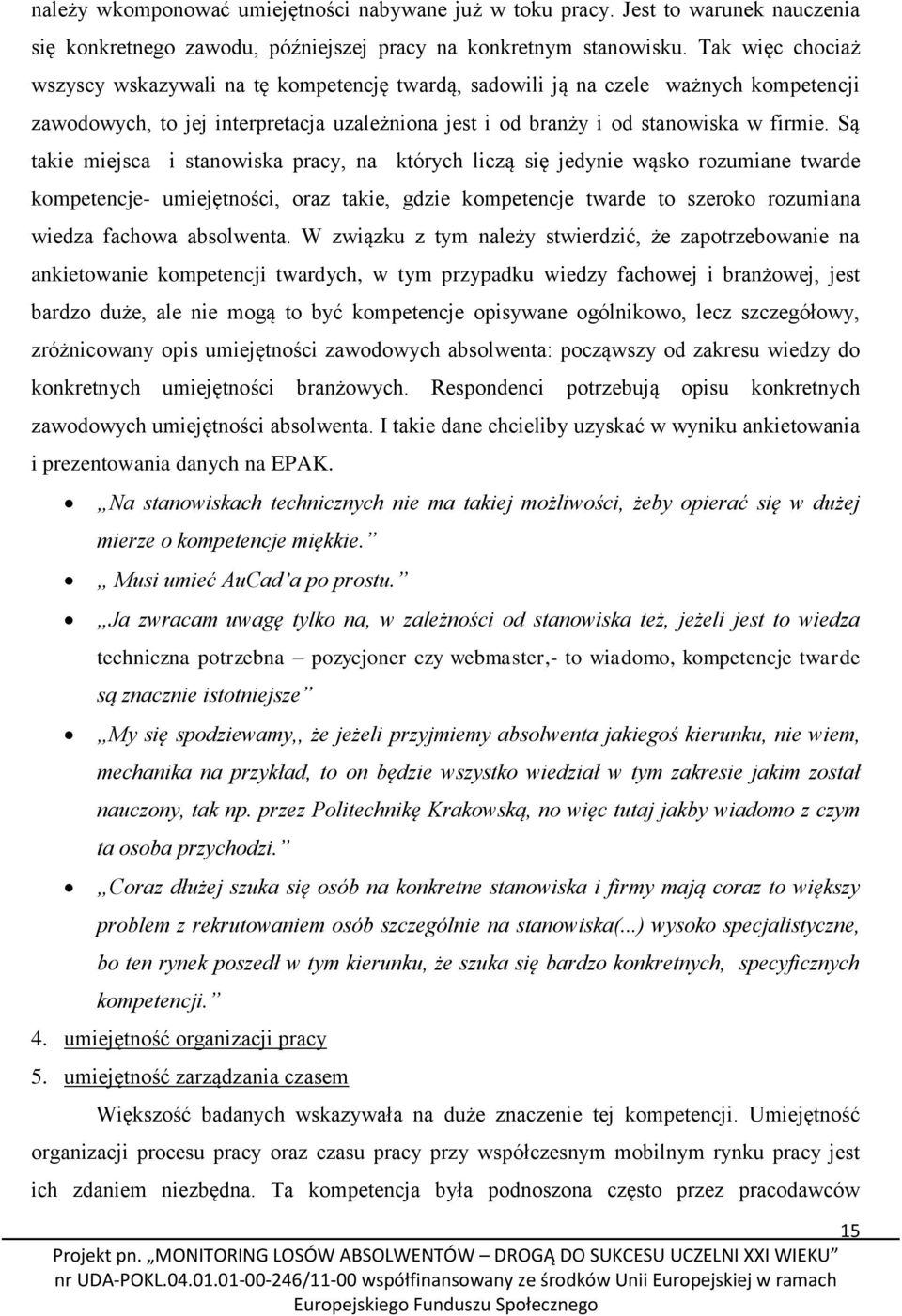 Są takie miejsca i stanowiska pracy, na których liczą się jedynie wąsko rozumiane twarde kompetencje- umiejętności, oraz takie, gdzie kompetencje twarde to szeroko rozumiana wiedza fachowa absolwenta.