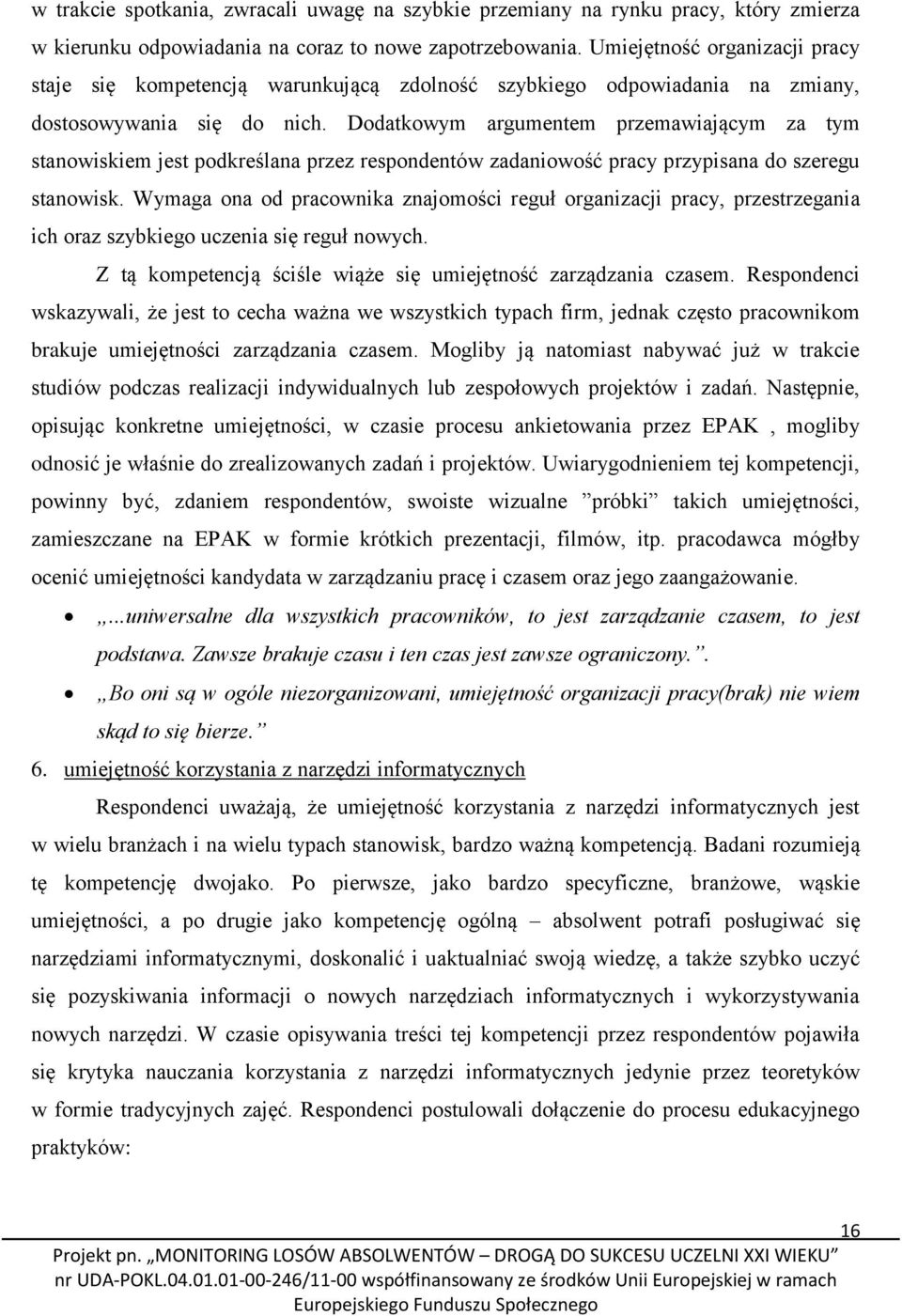 Dodatkowym argumentem przemawiającym za tym stanowiskiem jest podkreślana przez respondentów zadaniowość pracy przypisana do szeregu stanowisk.