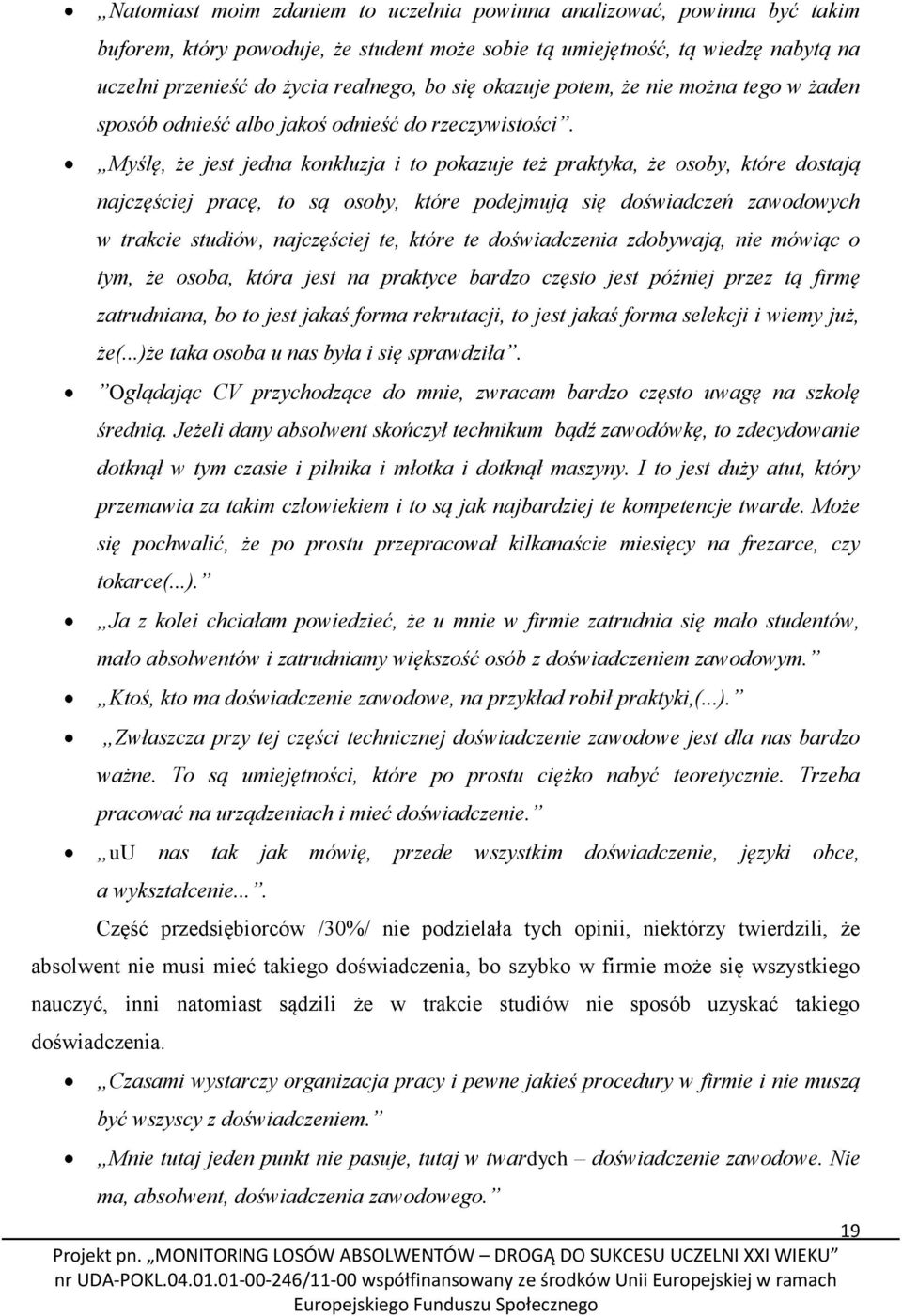 Myślę, że jest jedna konkluzja i to pokazuje też praktyka, że osoby, które dostają najczęściej pracę, to są osoby, które podejmują się doświadczeń zawodowych w trakcie studiów, najczęściej te, które