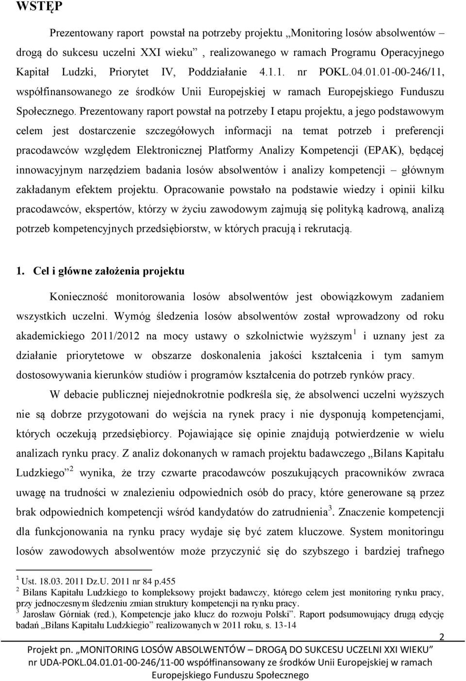 Prezentowany raport powstał na potrzeby I etapu projektu, a jego podstawowym celem jest dostarczenie szczegółowych informacji na temat potrzeb i preferencji pracodawców względem Elektronicznej