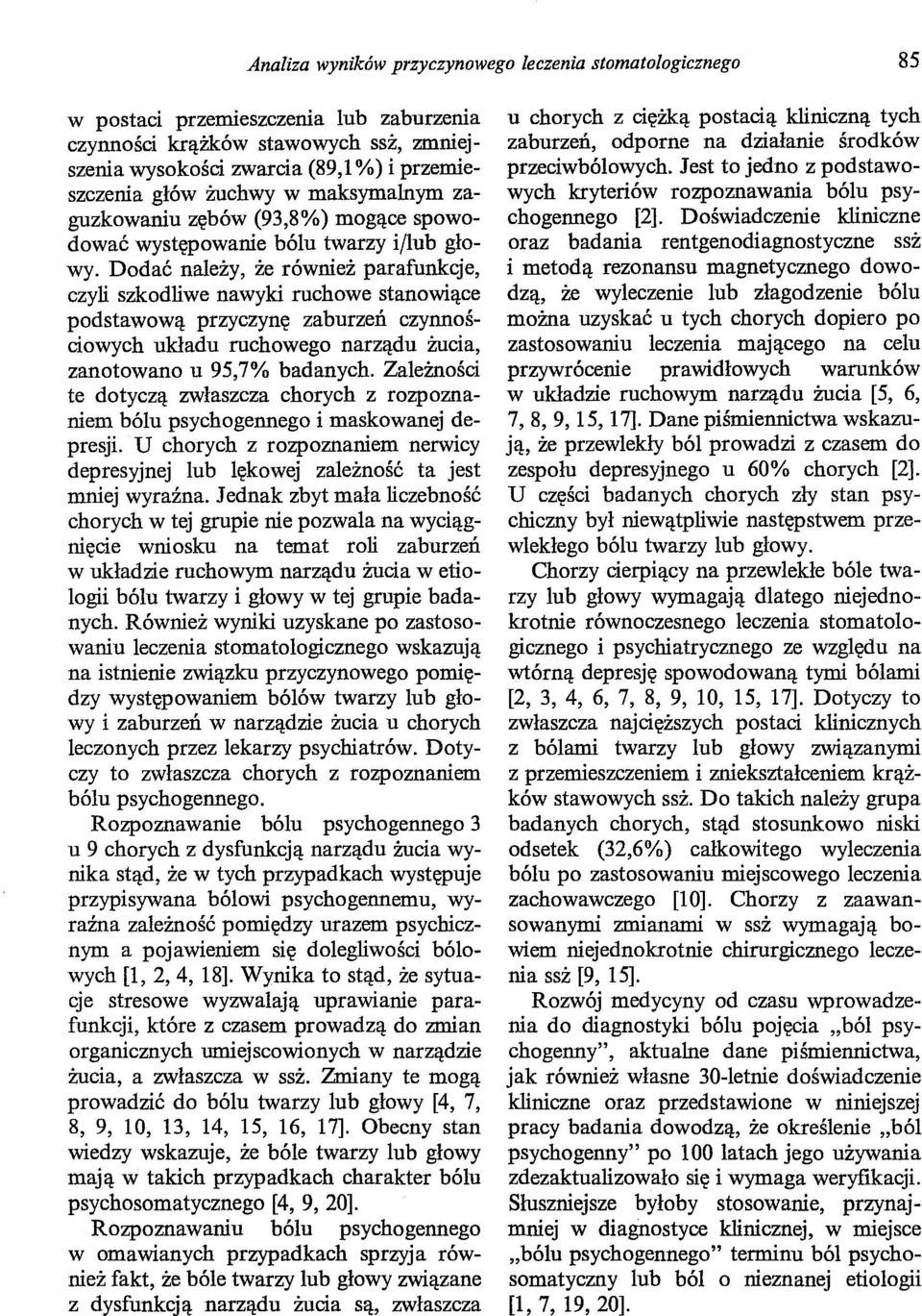 Dodać należy, że również parafunkcje, czyli szkodliwe nawyki ruchowe stanowiące podstawową przyczynę zaburzeń czynnościowych układu ruchowego narządu żucia, zanotowano u 95,7% badanych.