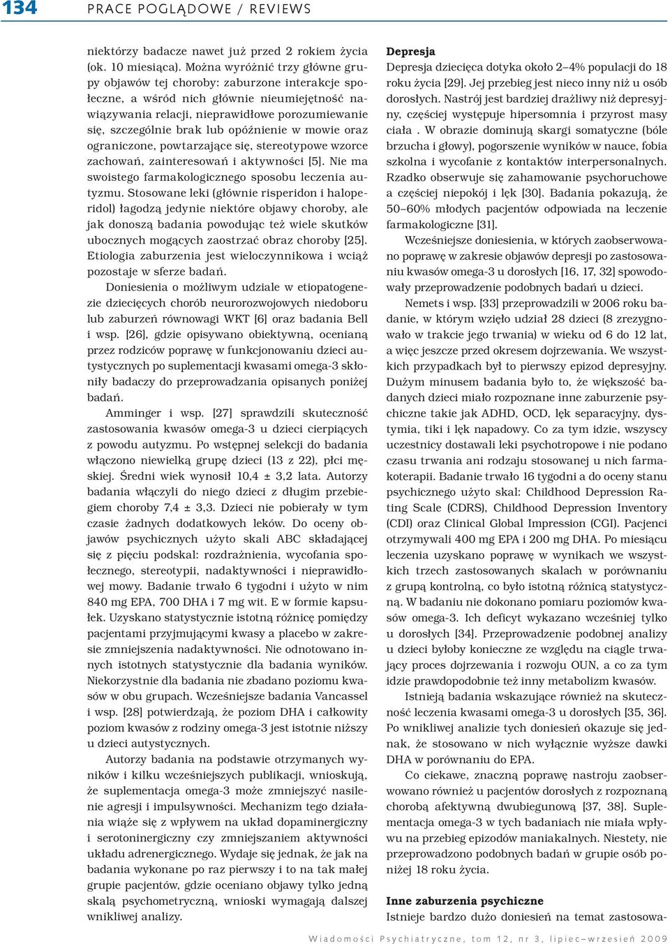 opóźnienie w mowie oraz ograniczone, powtarzające się, stereotypowe wzorce zachowań, zainteresowań i aktywności [5]. Nie ma swoistego farmakologicznego sposobu leczenia autyzmu.