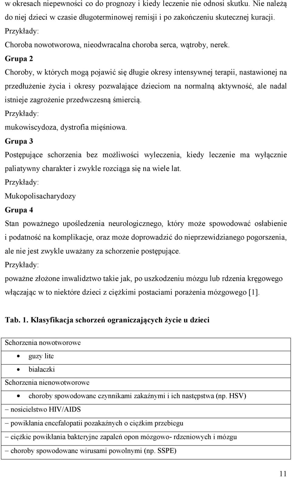 Grupa 2 Choroby, w których mogą pojawić się długie okresy intensywnej terapii, nastawionej na przedłużenie życia i okresy pozwalające dzieciom na normalną aktywność, ale nadal istnieje zagrożenie