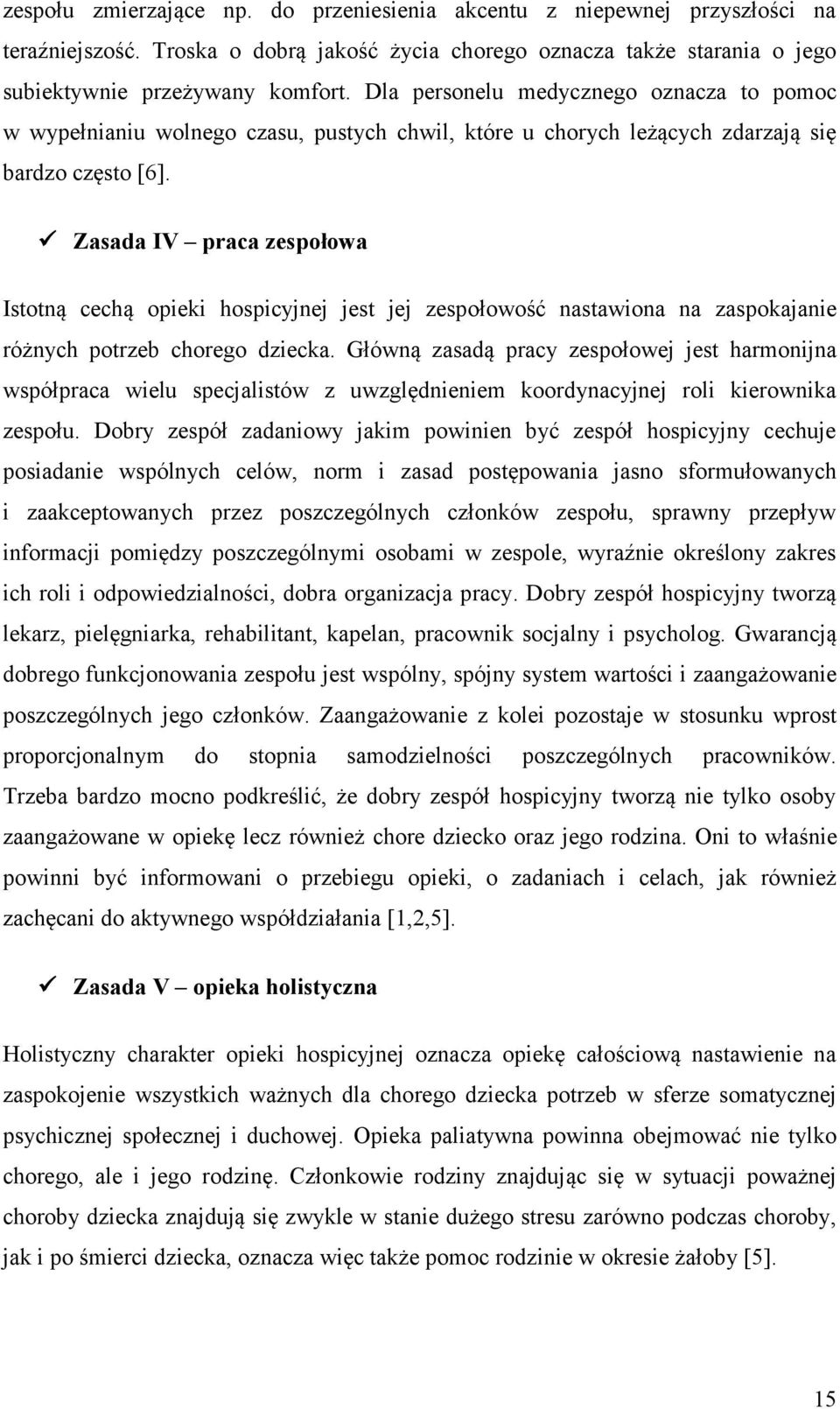 Zasada IV praca zespołowa Istotną cechą opieki hospicyjnej jest jej zespołowość nastawiona na zaspokajanie różnych potrzeb chorego dziecka.