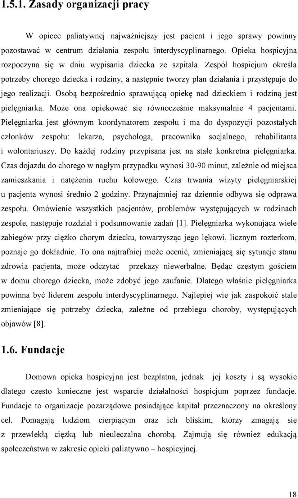 Osobą bezpośrednio sprawującą opiekę nad dzieckiem i rodziną jest pielęgniarka. Może ona opiekować się równocześnie maksymalnie 4 pacjentami.