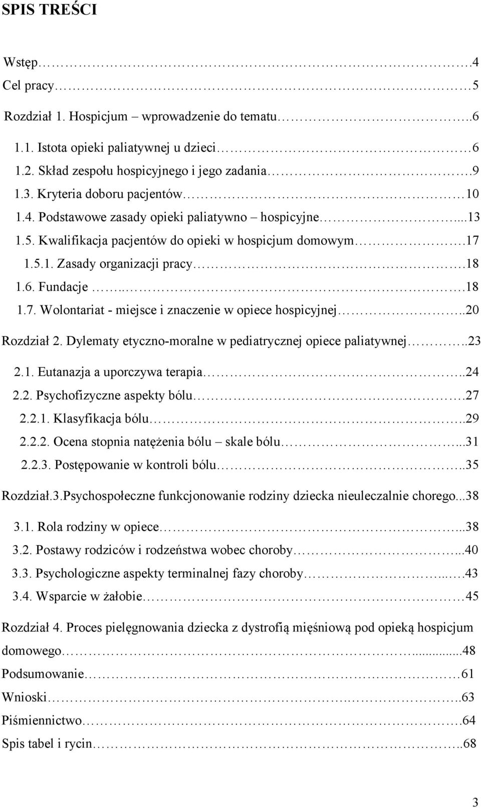 ..18 1.7. Wolontariat - miejsce i znaczenie w opiece hospicyjnej..20 Rozdział 2. Dylematy etyczno-moralne w pediatrycznej opiece paliatywnej..23 2.1. Eutanazja a uporczywa terapia..24 2.2. Psychofizyczne aspekty bólu.