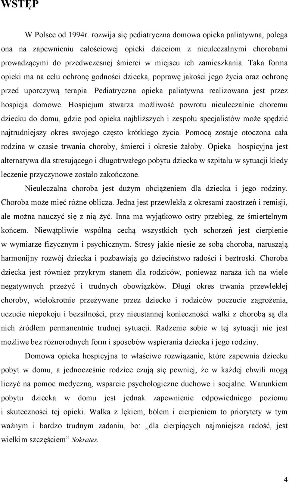 Taka forma opieki ma na celu ochronę godności dziecka, poprawę jakości jego życia oraz ochronę przed uporczywą terapia. Pediatryczna opieka paliatywna realizowana jest przez hospicja domowe.