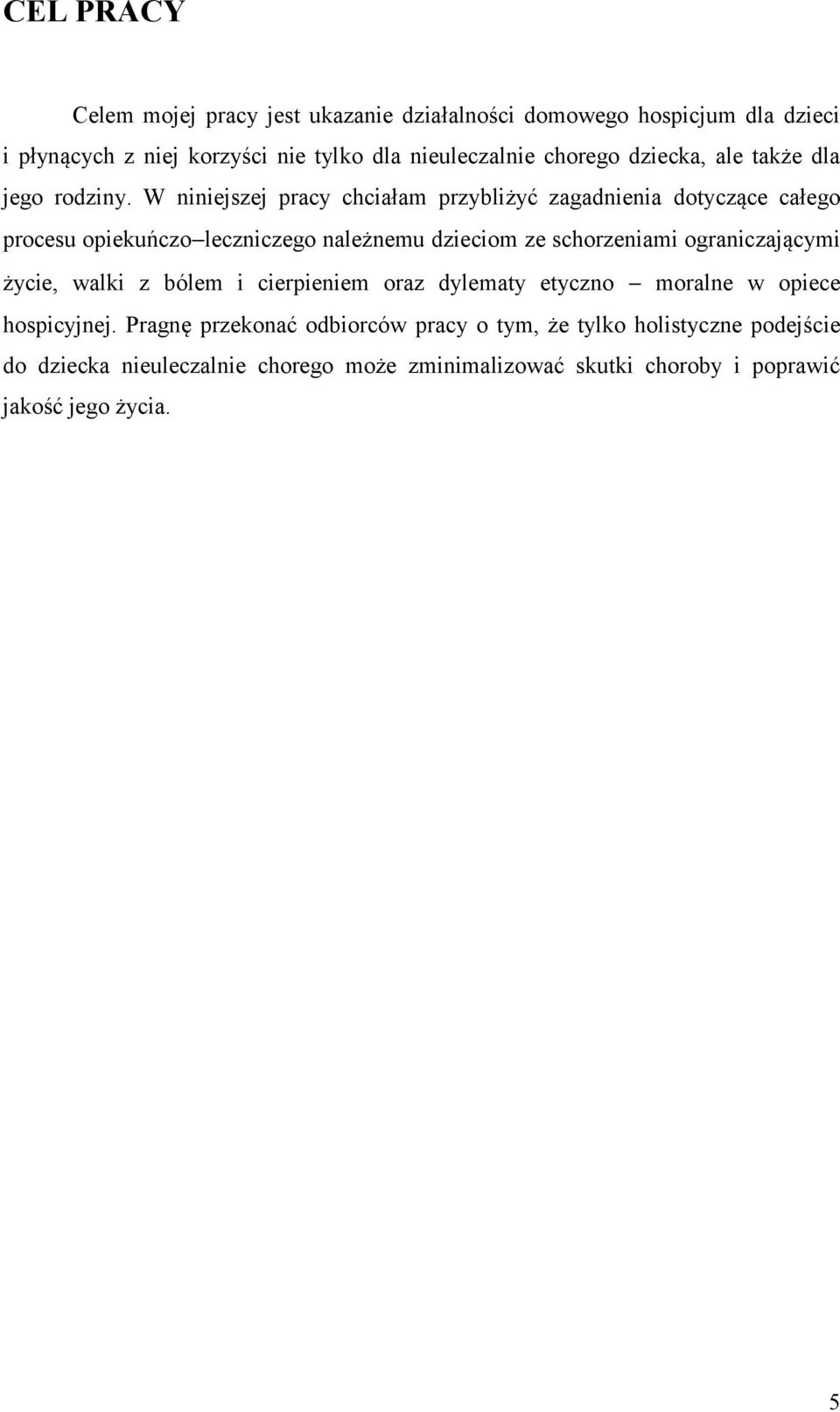 W niniejszej pracy chciałam przybliżyć zagadnienia dotyczące całego procesu opiekuńczo leczniczego należnemu dzieciom ze schorzeniami