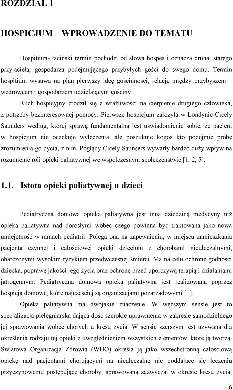 Ruch hospicyjny zrodził się z wrażliwości na cierpienie drugiego człowieka, z potrzeby bezinteresownej pomocy.