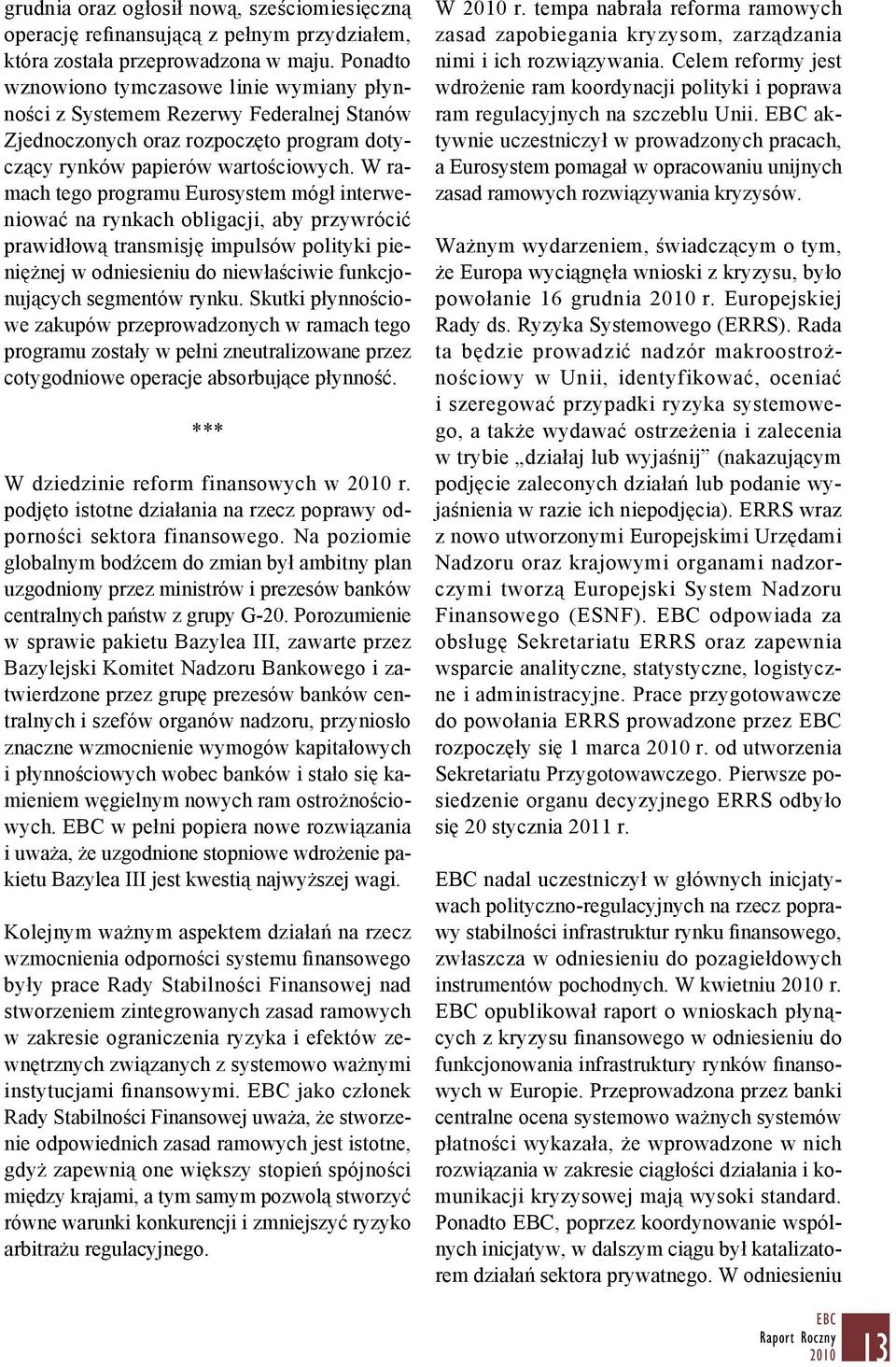 W ramach tego programu Eurosystem mógł interweniować na rynkach obligacji, aby przywrócić prawidłową transmisję impulsów polityki pieniężnej w odniesieniu do niewłaściwie funkcjonujących segmentów