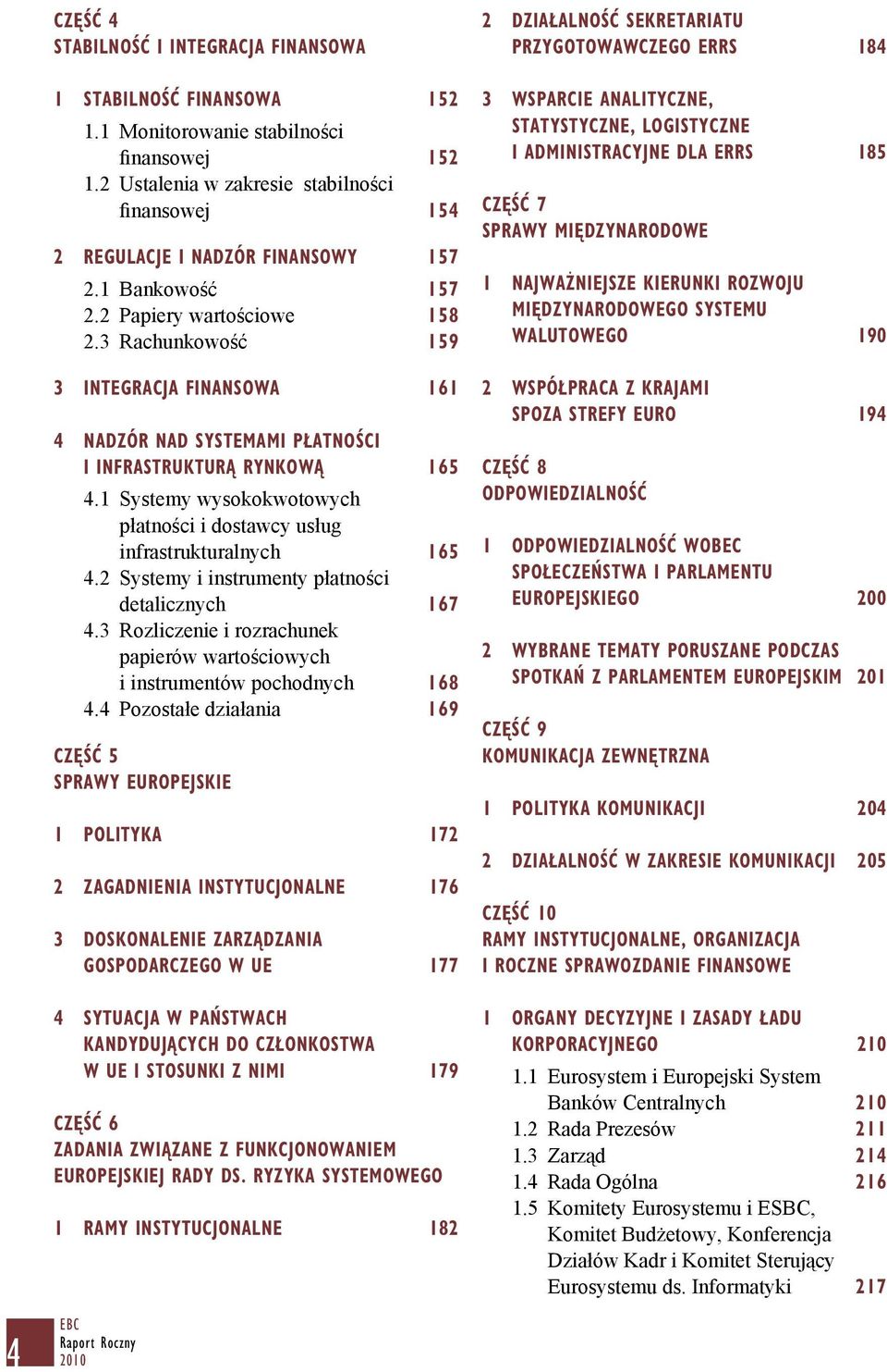 3 Rachunkowość 159 3 INTEGRACJA FINANSOWA 161 4 NADZÓR NAD SYSTEMAMI PŁATNOŚCI I INFRASTRUKTURĄ RYNKOWĄ 165 4.1 Systemy wysokokwotowych płatności i dostawcy usług infrastrukturalnych 165 4.