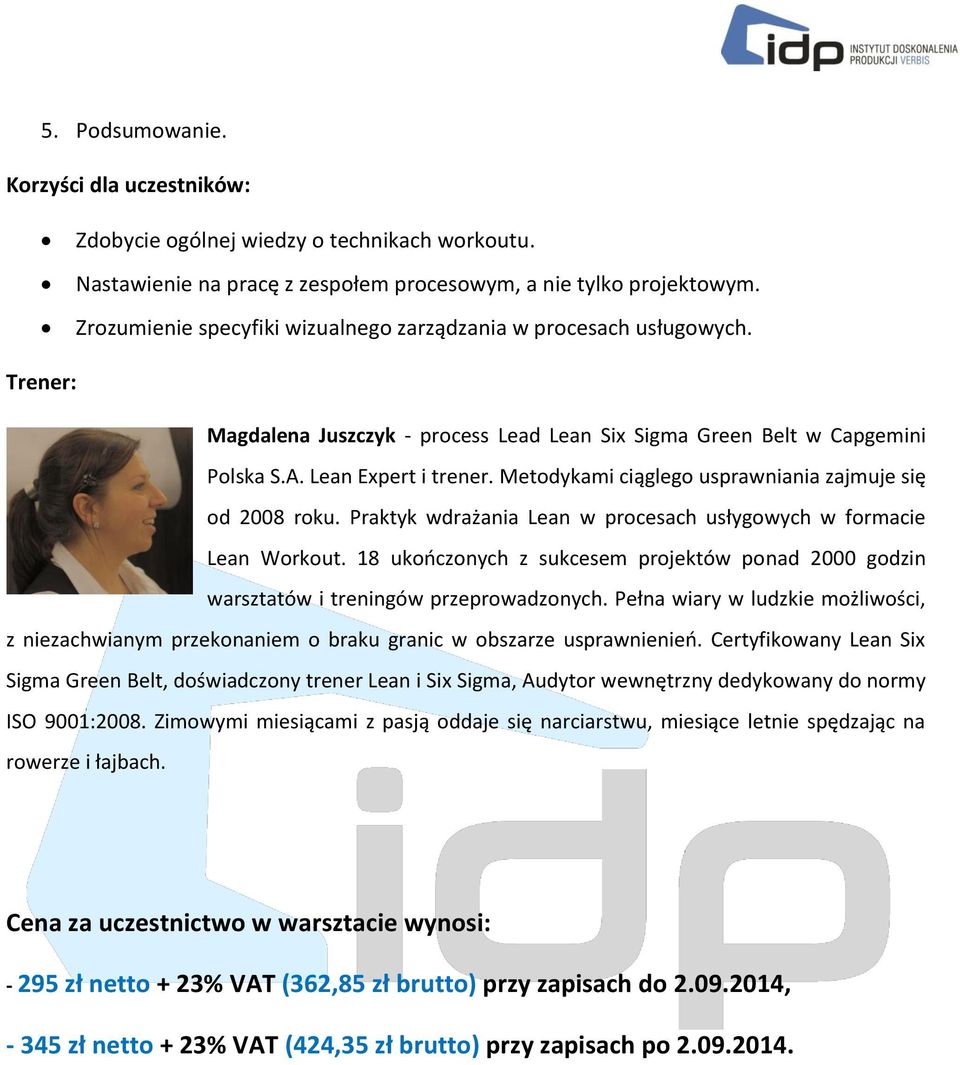 Metodykami ciąglego usprawniania zajmuje się od 2008 roku. Praktyk wdrażania Lean w procesach usłygowych w formacie Lean Workout.