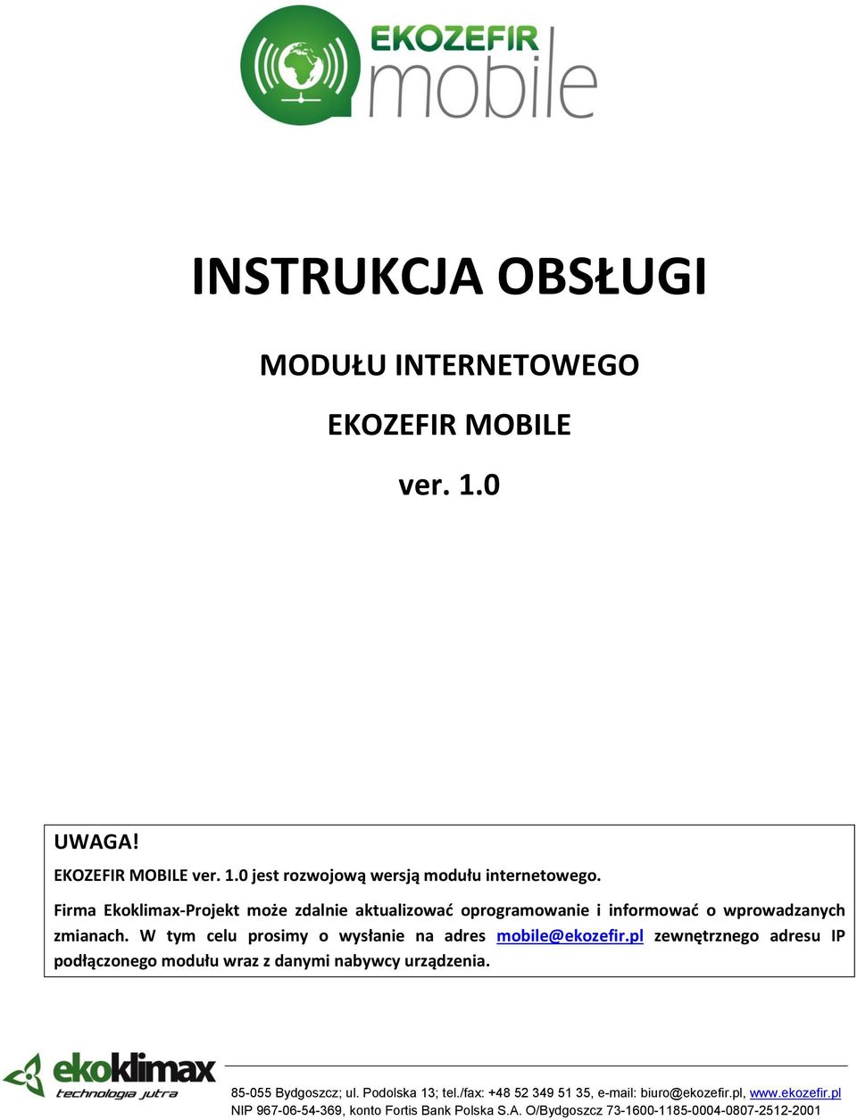 W tym celu prosimy o wysłanie na adres mobile@ekozefir.pl zewnętrznego adresu IP podłączonego modułu wraz z danymi nabywcy urządzenia.