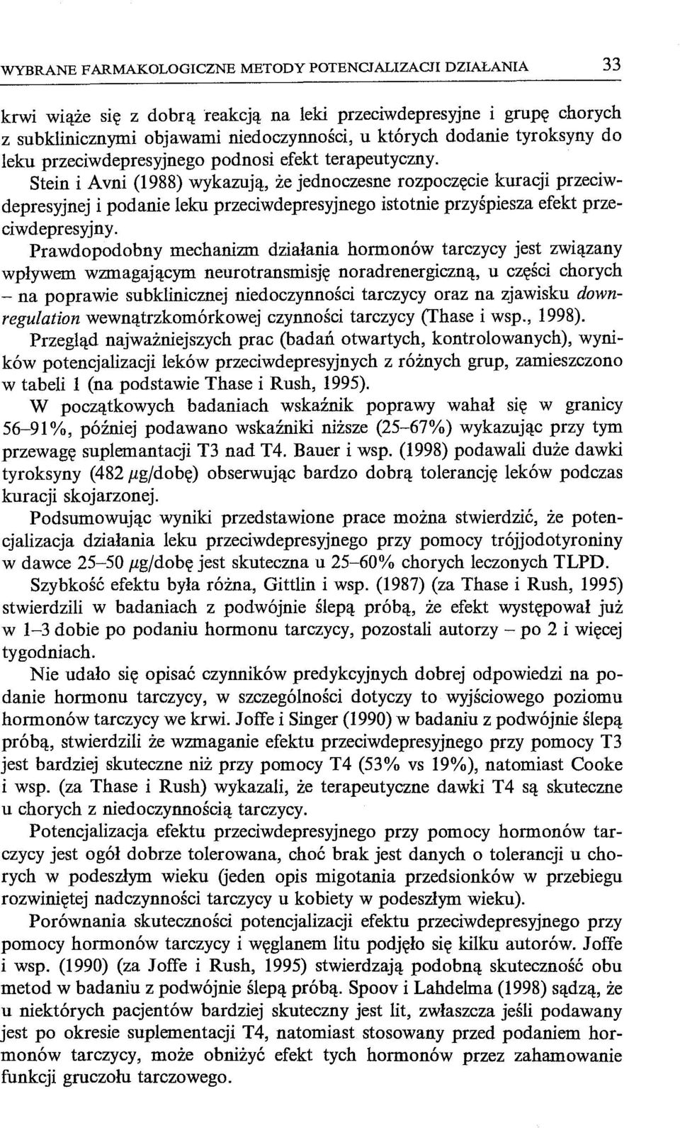 Stein i Avni (1988) wykazują, że jednoczesne rozpoczęcie kuracji przeciwdepresyjnej i podanie leku przeciwdepresyjnego istotnie przyśpiesza efekt przeciwdepresyjny.