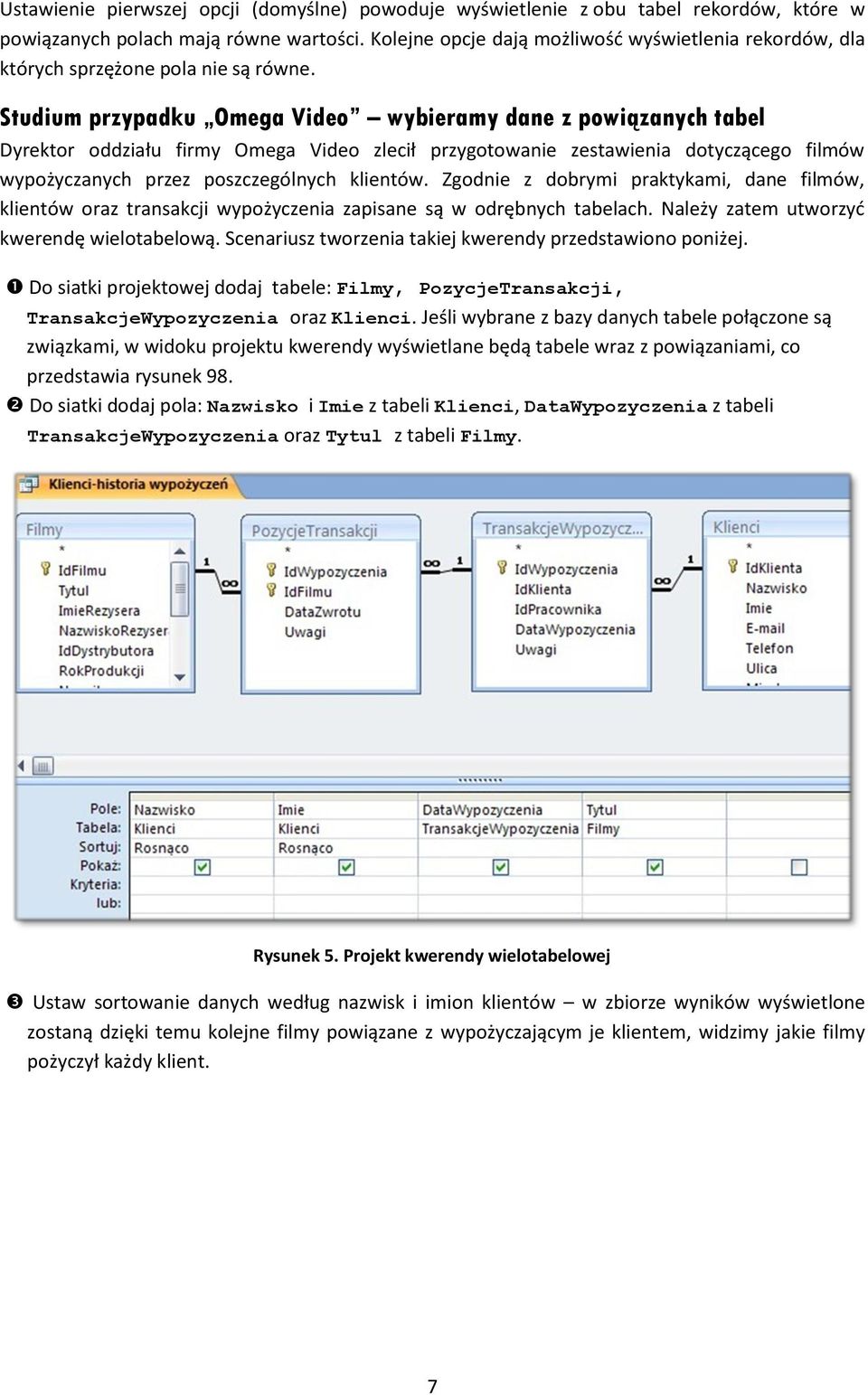 Studium przypadku Omega Video wybieramy dane z powiązanych tabel Dyrektor oddziału firmy Omega Video zlecił przygotowanie zestawienia dotyczącego filmów wypożyczanych przez poszczególnych klientów.