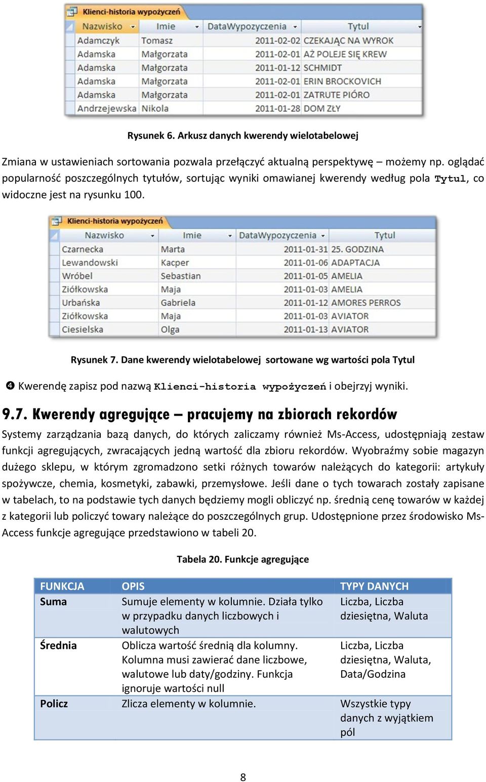 Dane kwerendy wielotabelowej sortowane wg wartości pola Tytul Kwerendę zapisz pod nazwą Klienci-historia wypożyczeń i obejrzyj wyniki. 9.7.