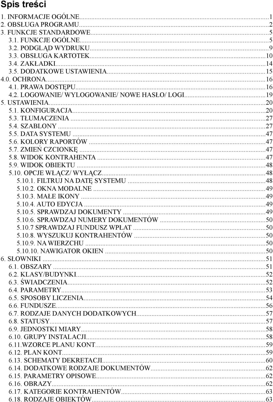 ..47 5.6. KOLORY RAPORTÓW...47 5.7. ZMIEŃ CZCIONKĘ...47 5.8. WIDOK KONTRAHENTA...47 5.9. WIDOK OBIEKTU...48 5.10. OPCJE WŁĄCZ/ WYŁĄCZ...48 5.10.1. FILTRUJ NA DATĘ SYSTEMU...48 5.10.2. OKNA MODALNE.