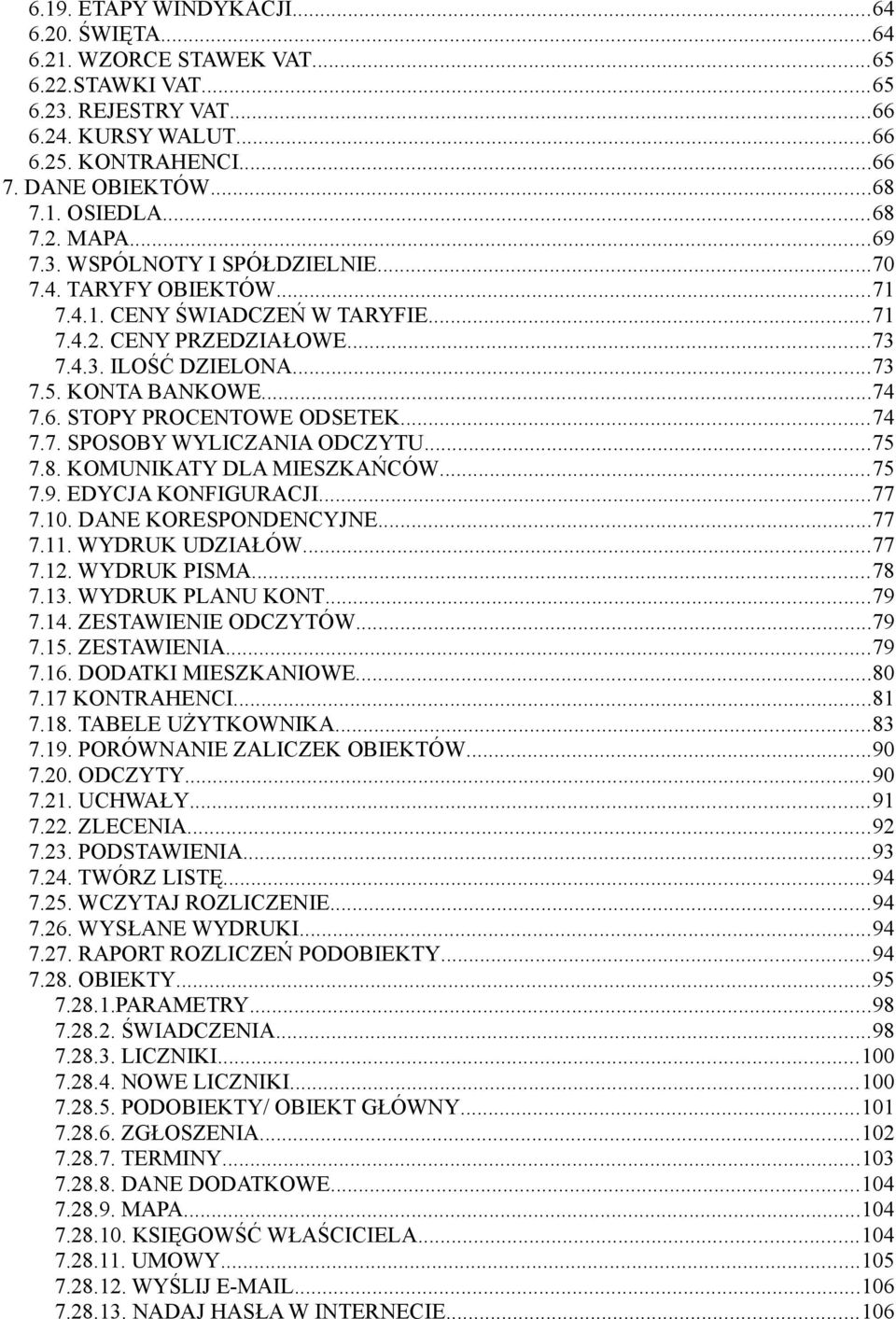 6. STOPY PROCENTOWE ODSETEK...74 7.7. SPOSOBY WYLICZANIA ODCZYTU...75 7.8. KOMUNIKATY DLA MIESZKAŃCÓW...75 7.9. EDYCJA KONFIGURACJI...77 7.10. DANE KORESPONDENCYJNE...77 7.11. WYDRUK UDZIAŁÓW...77 7.12.