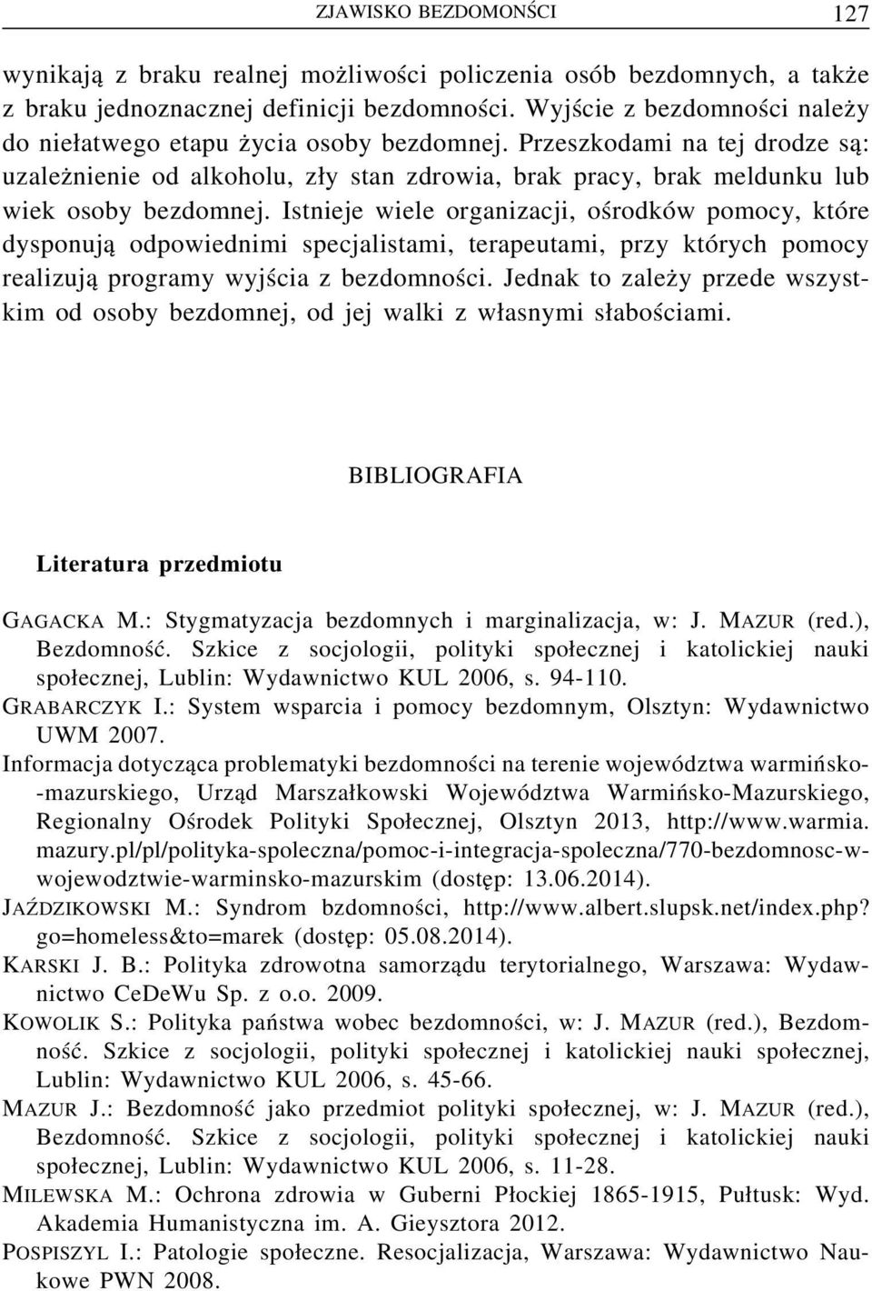 Istnieje wiele organizacji, ośrodków pomocy, które dysponują odpowiednimi specjalistami, terapeutami, przy których pomocy realizują programy wyjścia z bezdomności.