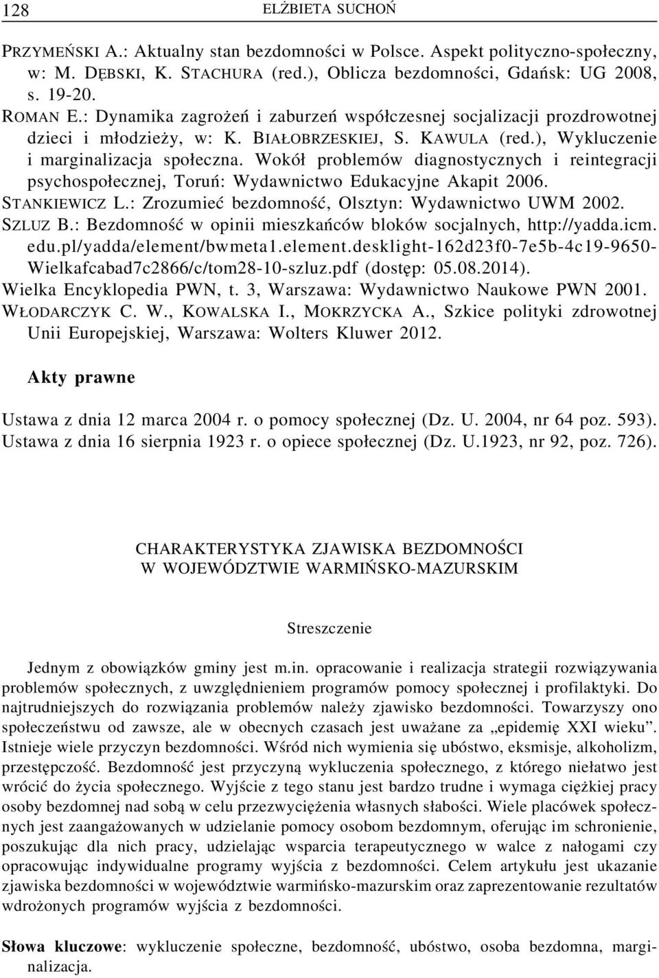 Wokół problemów diagnostycznych i reintegracji psychospołecznej, Toruń: Wydawnictwo Edukacyjne Akapit 2006. STANKIEWICZ L.: Zrozumieć bezdomność, Olsztyn: Wydawnictwo UWM 2002. SZLUZ B.