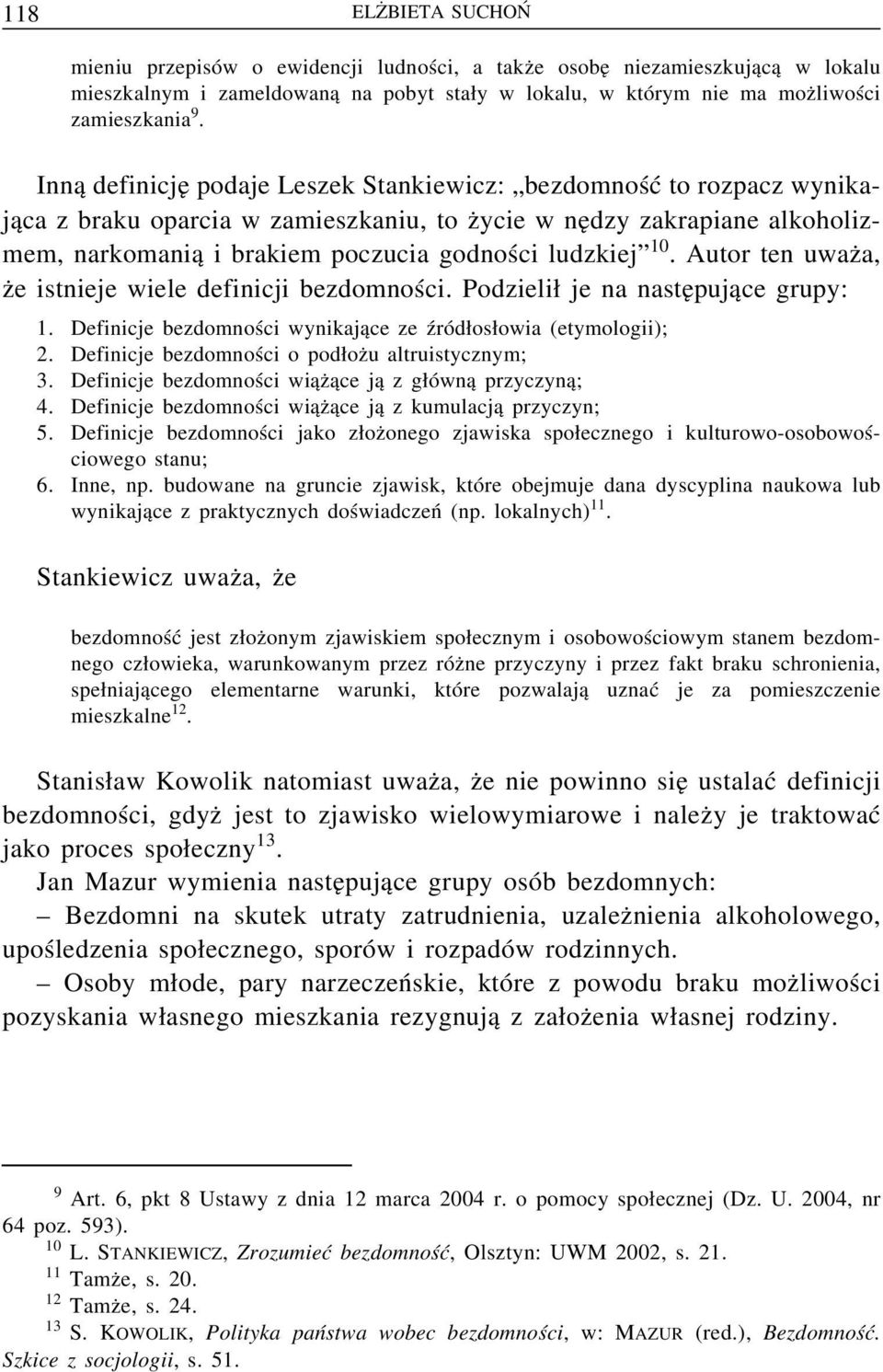 Autor ten uważa, że istnieje wiele definicji bezdomności. Podzielił je na następujące grupy: 1. Definicje bezdomności wynikające ze źródłosłowia (etymologii); 2.