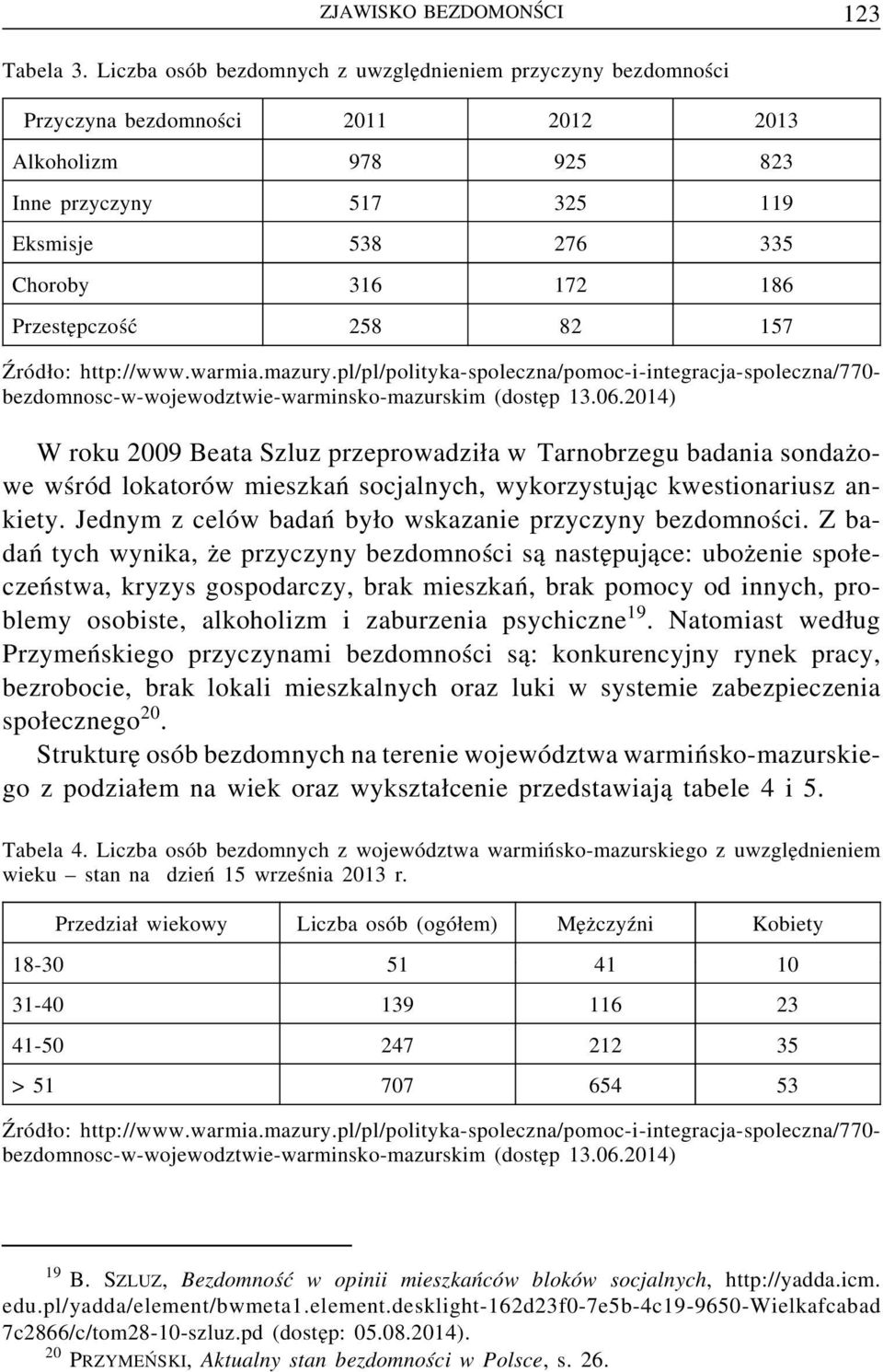 Przestępczość 258 82 157 Źródło: http://www.warmia.mazury.pl/pl/polityka-spoleczna/pomoc-i-integracja-spoleczna/770- bezdomnosc-w-wojewodztwie-warminsko-mazurskim (dostęp 13.06.