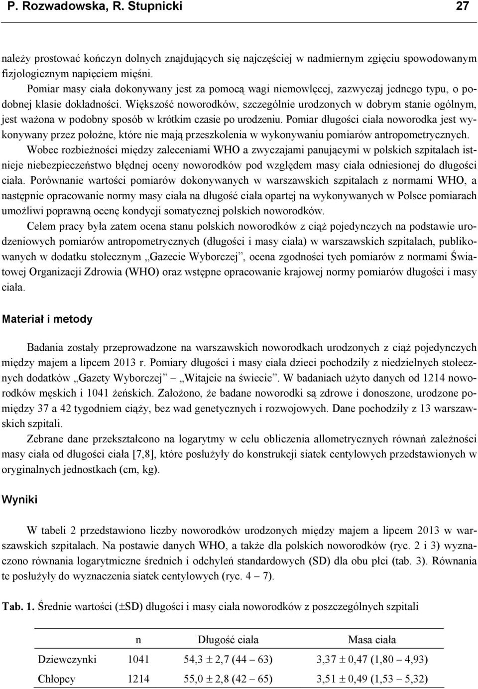 Większość noworodków, szczególnie urodzonych w dobrym stanie ogólnym, jest ważona w podobny sposób w krótkim czasie po urodzeniu.