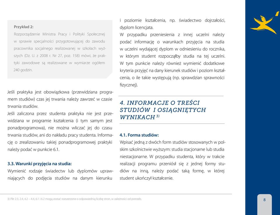 Jeśli zaliczona przez studenta praktyka nie jest przewidziana w programie kształcenia (i tym samym jest ponadprogramowa), nie można wliczać jej do czasu trwania studiów, ani do nakładu pracy studenta.