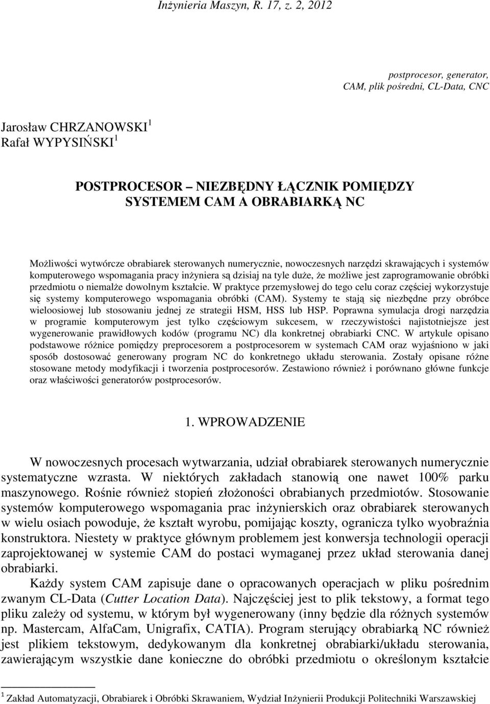 obrabiarek sterowanych numerycznie, nowoczesnych narzędzi skrawających i systemów komputerowego wspomagania pracy inŝyniera są dzisiaj na tyle duŝe, Ŝe moŝliwe jest zaprogramowanie obróbki przedmiotu