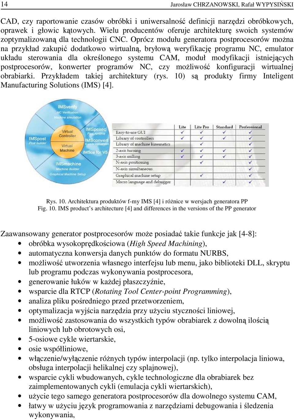 Oprócz modułu generatora postprocesorów moŝna na przykład zakupić dodatkowo wirtualną, bryłową weryfikację programu NC, emulator układu sterowania dla określonego systemu CAM, moduł modyfikacji