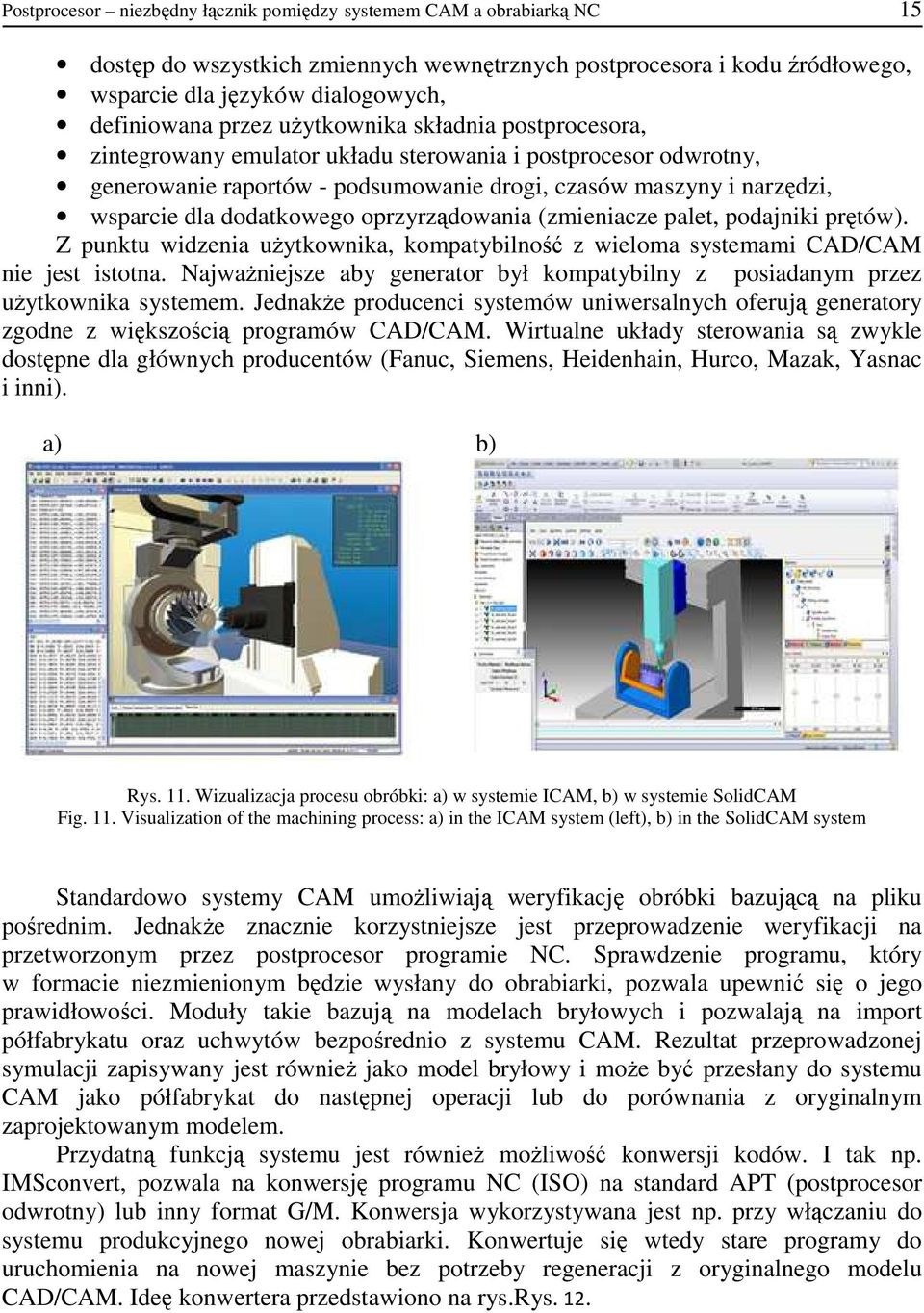 dodatkowego oprzyrządowania (zmieniacze palet, podajniki prętów). Z punktu widzenia uŝytkownika, kompatybilność z wieloma systemami CAD/CAM nie jest istotna.